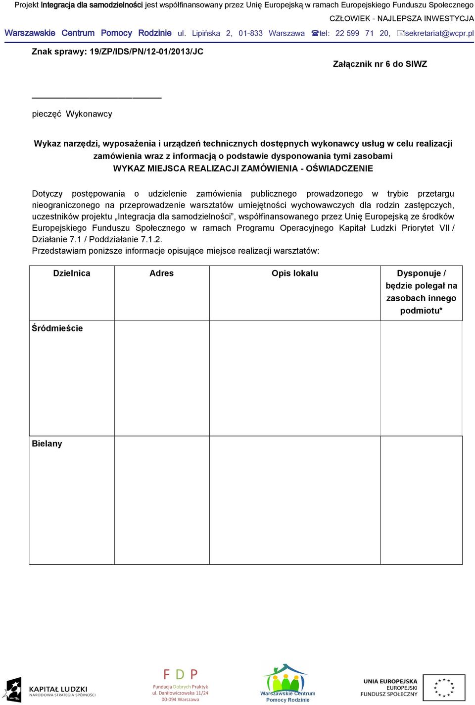 informacją o podstawie dysponowania tymi zasobami WYKAZ MIEJSCA REALIZACJI ZAMÓWIENIA - OŚWIADCZENIE Dotyczy postępowania o udzielenie zamówienia publicznego prowadzonego w trybie przetargu