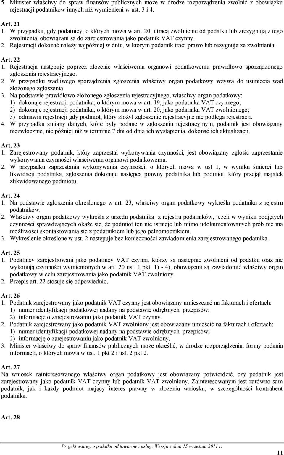 Art. 22 1. Rejestracja następuje poprzez złożenie właściwemu organowi podatkowemu prawidłowo sporządzonego zgłoszenia rejestracyjnego. 2. W przypadku wadliwego sporządzenia zgłoszenia właściwy organ podatkowy wzywa do usunięcia wad złożonego zgłoszenia.