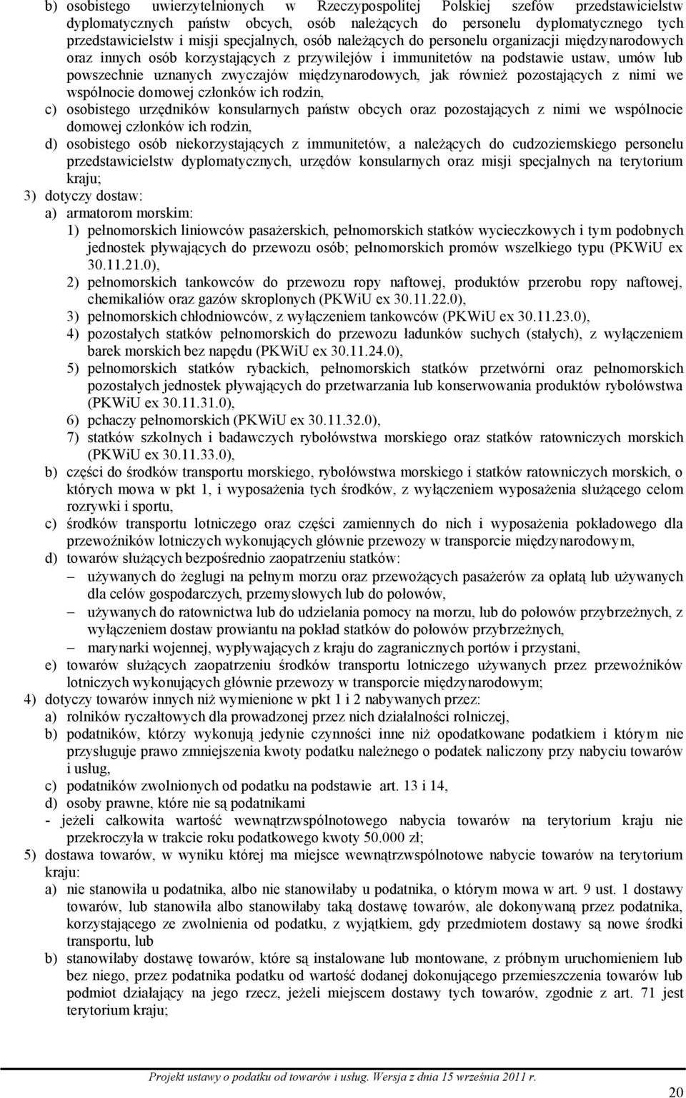 międzynarodowych, jak również pozostających z nimi we wspólnocie domowej członków ich rodzin, c) osobistego urzędników konsularnych państw obcych oraz pozostających z nimi we wspólnocie domowej