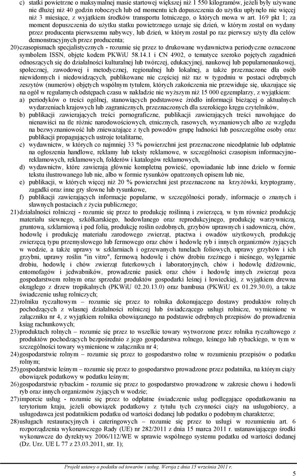 169 pkt 1; za moment dopuszczenia do użytku statku powietrznego uznaje się dzień, w którym został on wydany przez producenta pierwszemu nabywcy, lub dzień, w którym został po raz pierwszy użyty dla