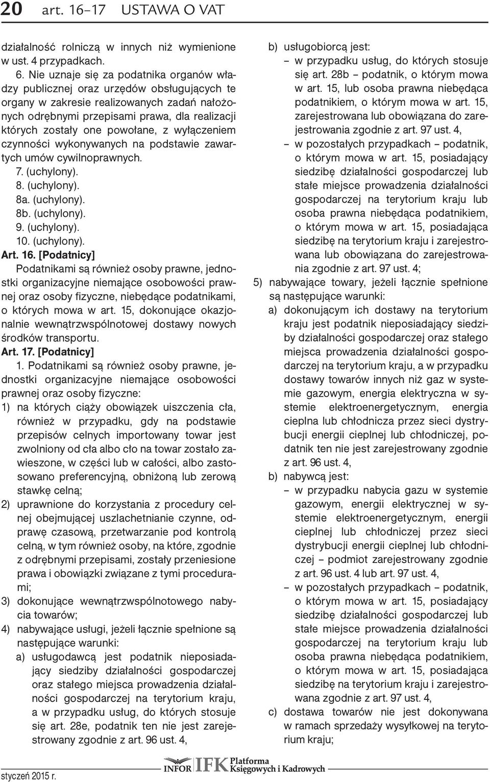 powołane, z wyłączeniem czynności wykonywanych na podstawie zawartych umów cywilnoprawnych. 7. (uchylony). 8. (uchylony). 8a. (uchylony). 8b. (uchylony). 9. (uchylony). 10. (uchylony). Art. 16.