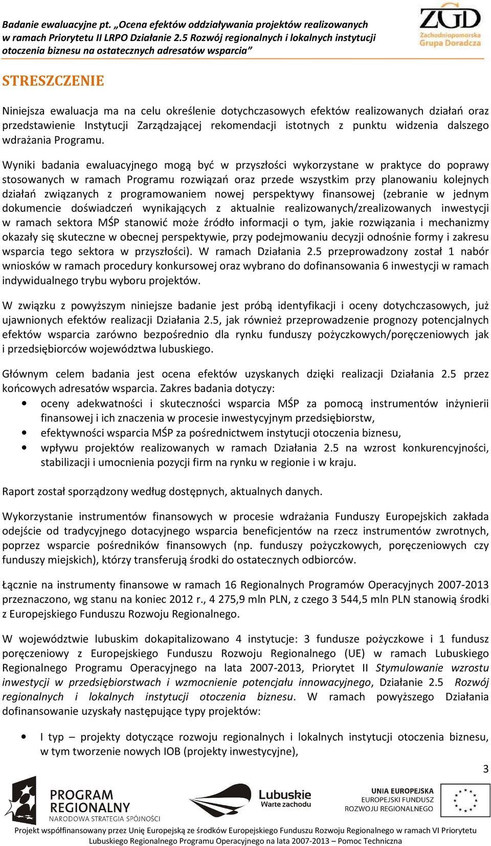 Wyniki badania ewaluacyjnego mogą być w przyszłości wykorzystane w praktyce do poprawy stosowanych w ramach Programu rozwiązań oraz przede wszystkim przy planowaniu kolejnych działań związanych z