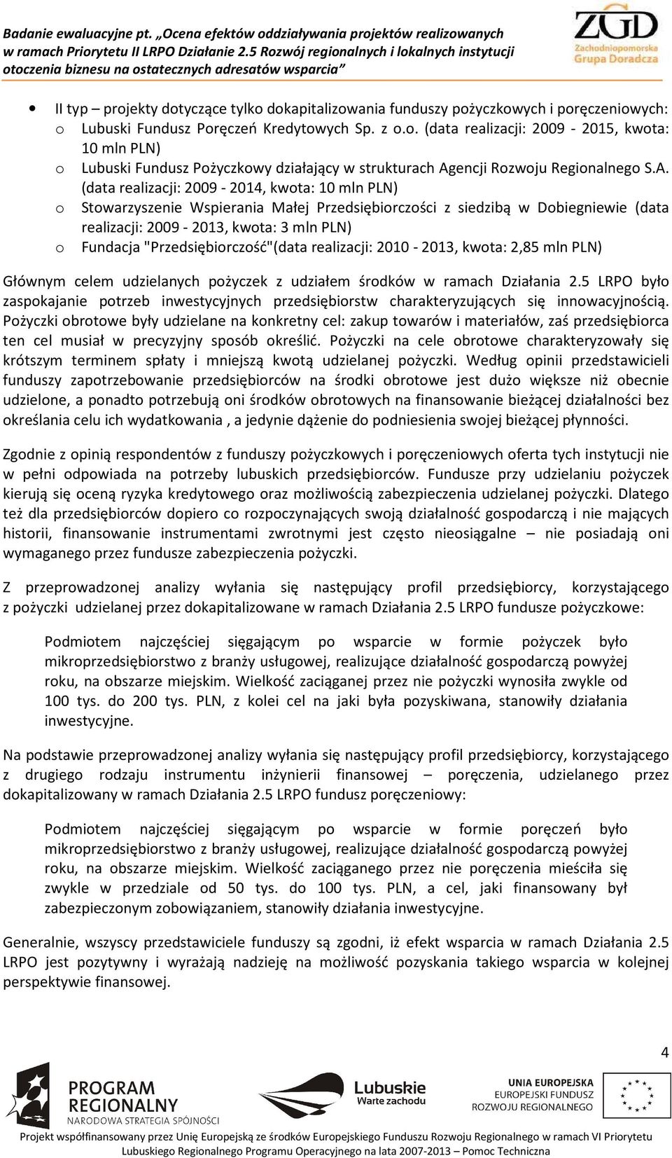"Przedsiębiorczość"(data realizacji: 2010-2013, kwota: 2,85 mln PLN) Głównym celem udzielanych pożyczek z udziałem środków w ramach Działania 2.