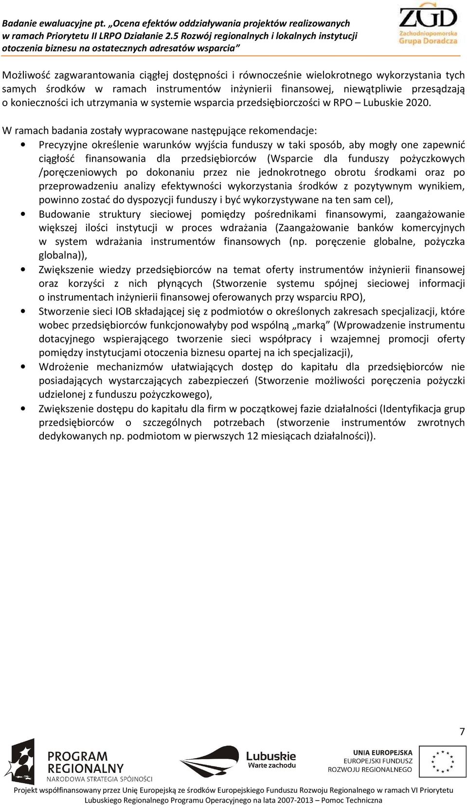 W ramach badania zostały wypracowane następujące rekomendacje: Precyzyjne określenie warunków wyjścia funduszy w taki sposób, aby mogły one zapewnić ciągłość finansowania dla przedsiębiorców
