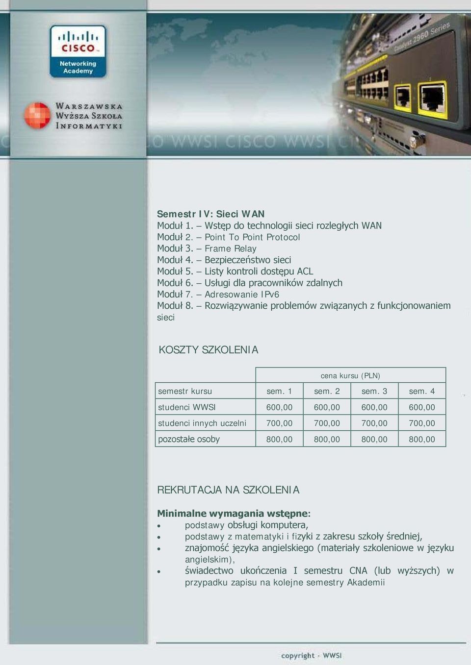 Rozwiązywanie problemów związanych z funkcjonowaniem sieci KOSZTY SZKOLENIA cena kursu (PLN) semestr kursu sem. 1 sem. 2 sem. 3 sem.