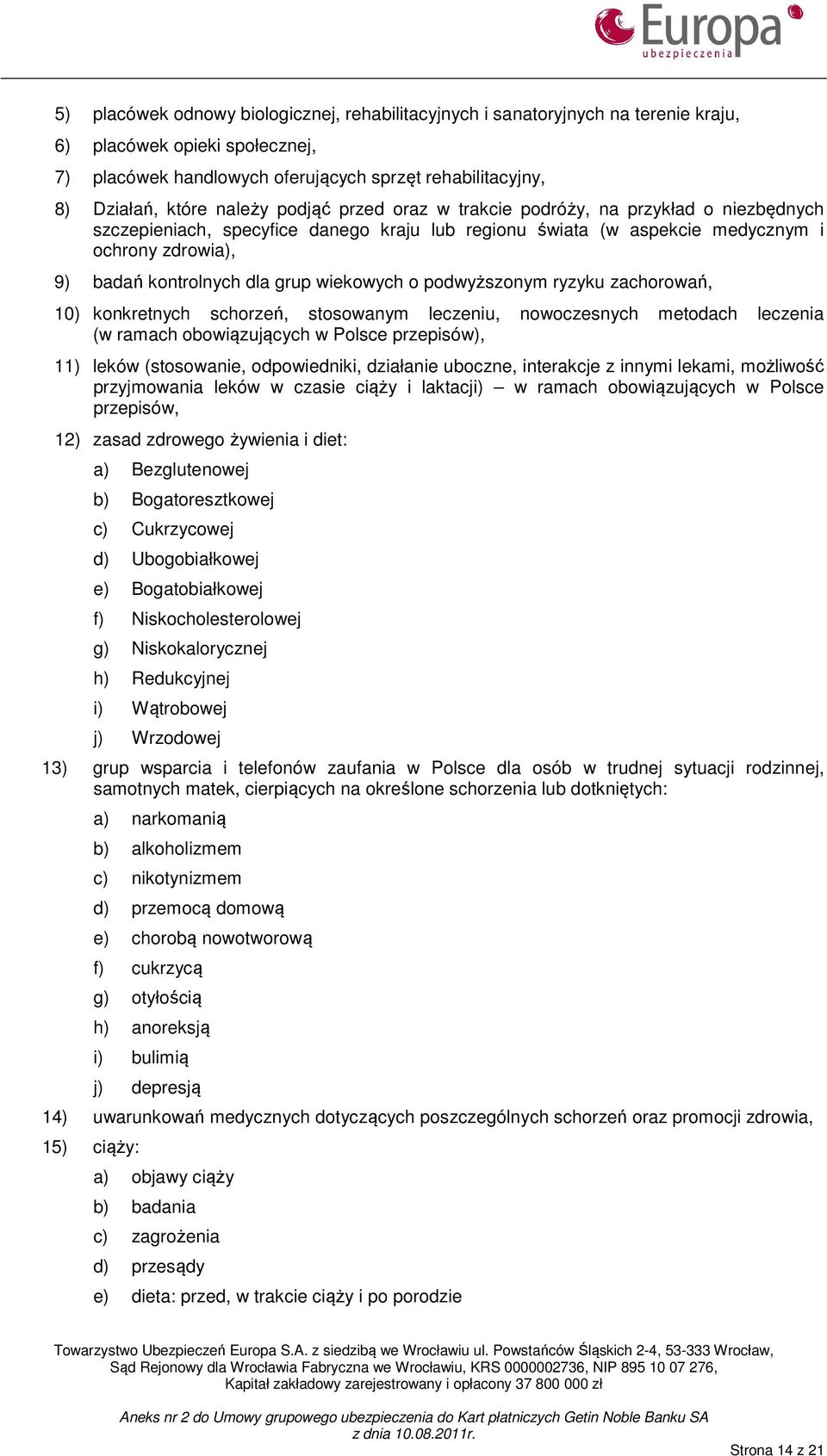 wiekowych o podwyższonym ryzyku zachorowań, 10) konkretnych schorzeń, stosowanym leczeniu, nowoczesnych metodach leczenia (w ramach obowiązujących w Polsce przepisów), 11) leków (stosowanie,