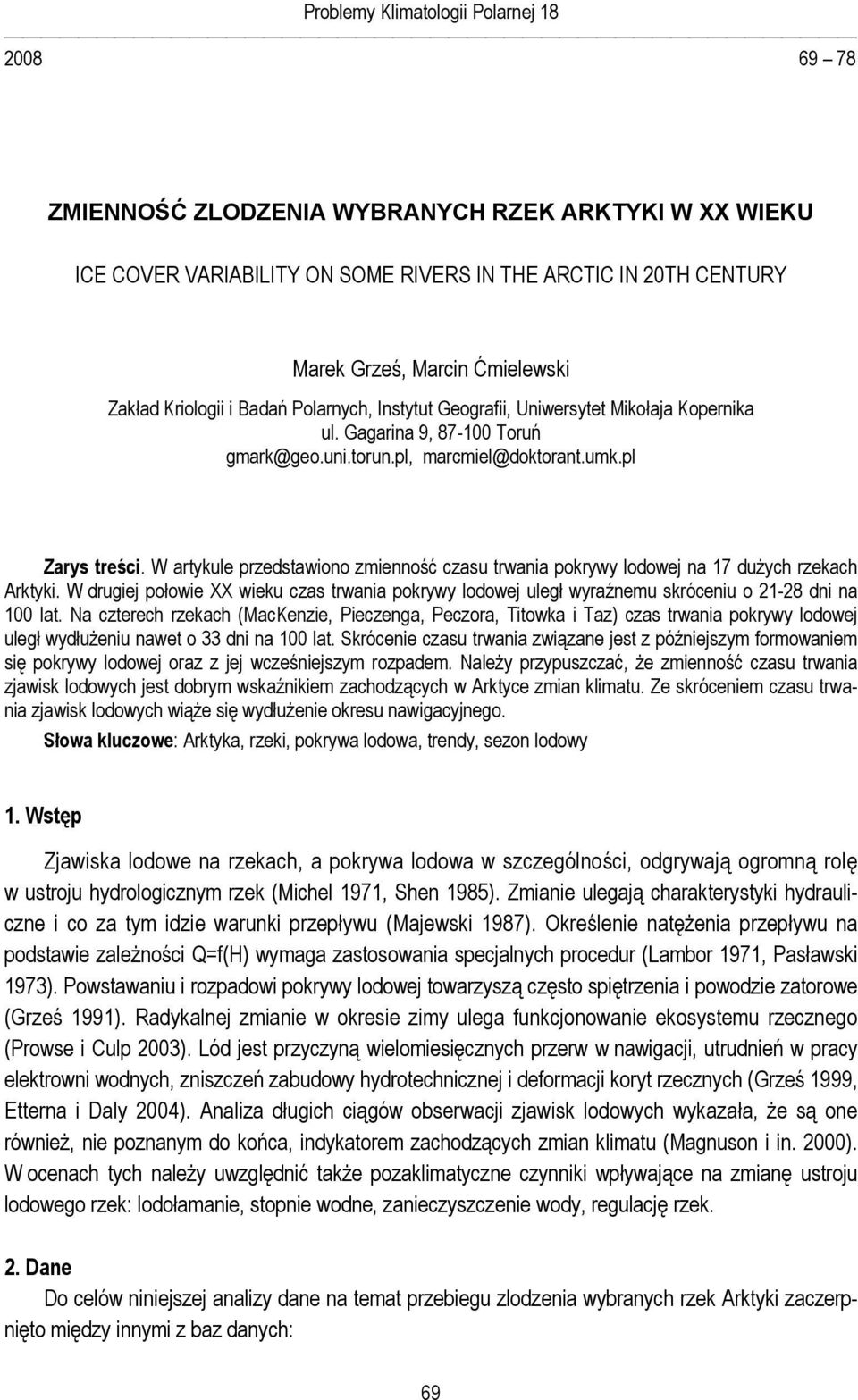 W artykule przedstawiono zmienność czasu trwania pokrywy lodowej na 17 dużych rzekach Arktyki. W drugiej połowie XX wieku czas trwania pokrywy lodowej uległ wyraźnemu skróceniu o 21-28 dni na 100 lat.