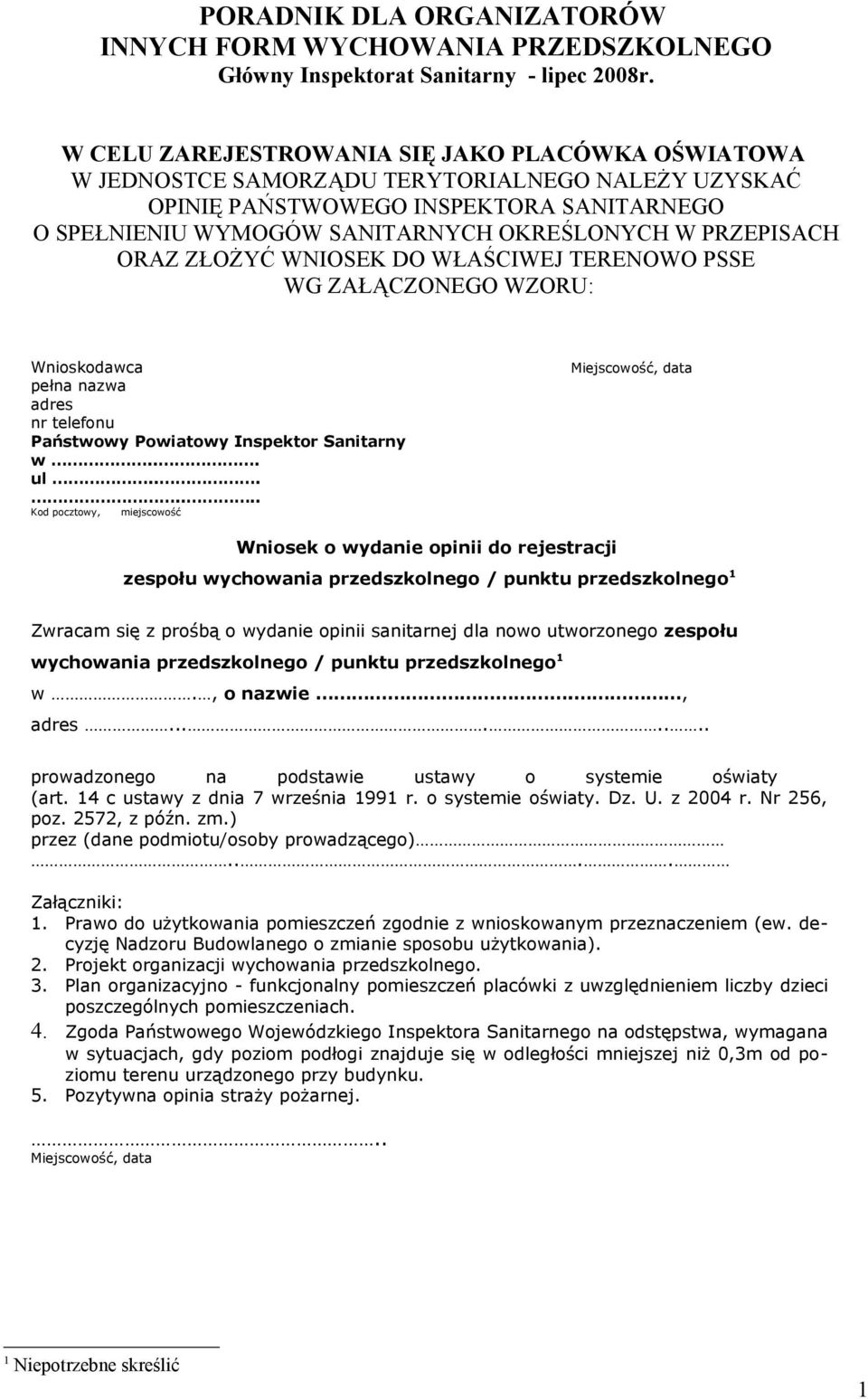 PRZEPISACH ORAZ ZŁOŻYĆ WNIOSEK DO WŁAŚCIWEJ TERENOWO PSSE WG ZAŁĄCZONEGO WZORU: Wnioskodawca pełna nazwa adres nr telefonu Państwowy Powiatowy Inspektor Sanitarny w... ul.