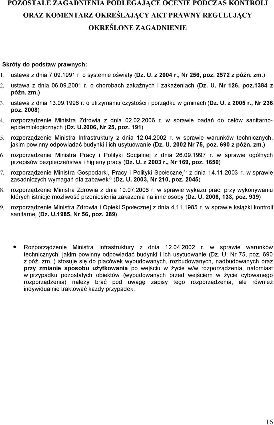 o utrzymaniu czystości i porządku w gminach (Dz. U. z 2005 r., Nr 236 poz. 2008) 4. rozporządzenie Ministra Zdrowia z dnia 02.02.2006 r. w sprawie badań do celów sanitarnoepidemiologicznych (Dz. U.2006, Nr 25, poz.