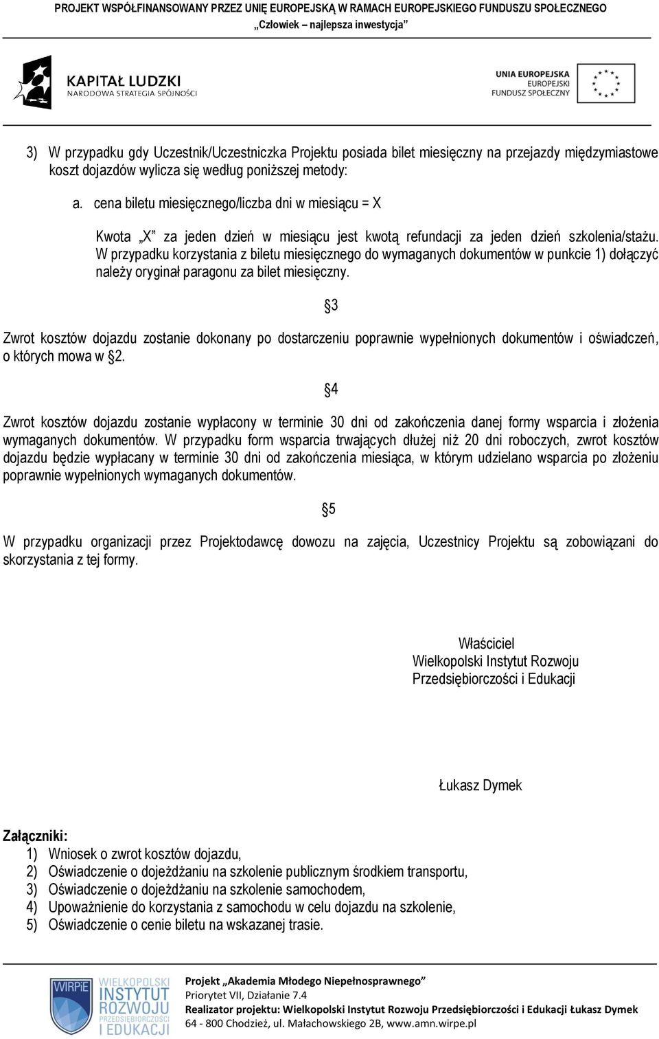 W przypadku korzystania z biletu miesięcznego do wymaganych dokumentów w punkcie 1) dołączyć należy oryginał paragonu za bilet miesięczny.