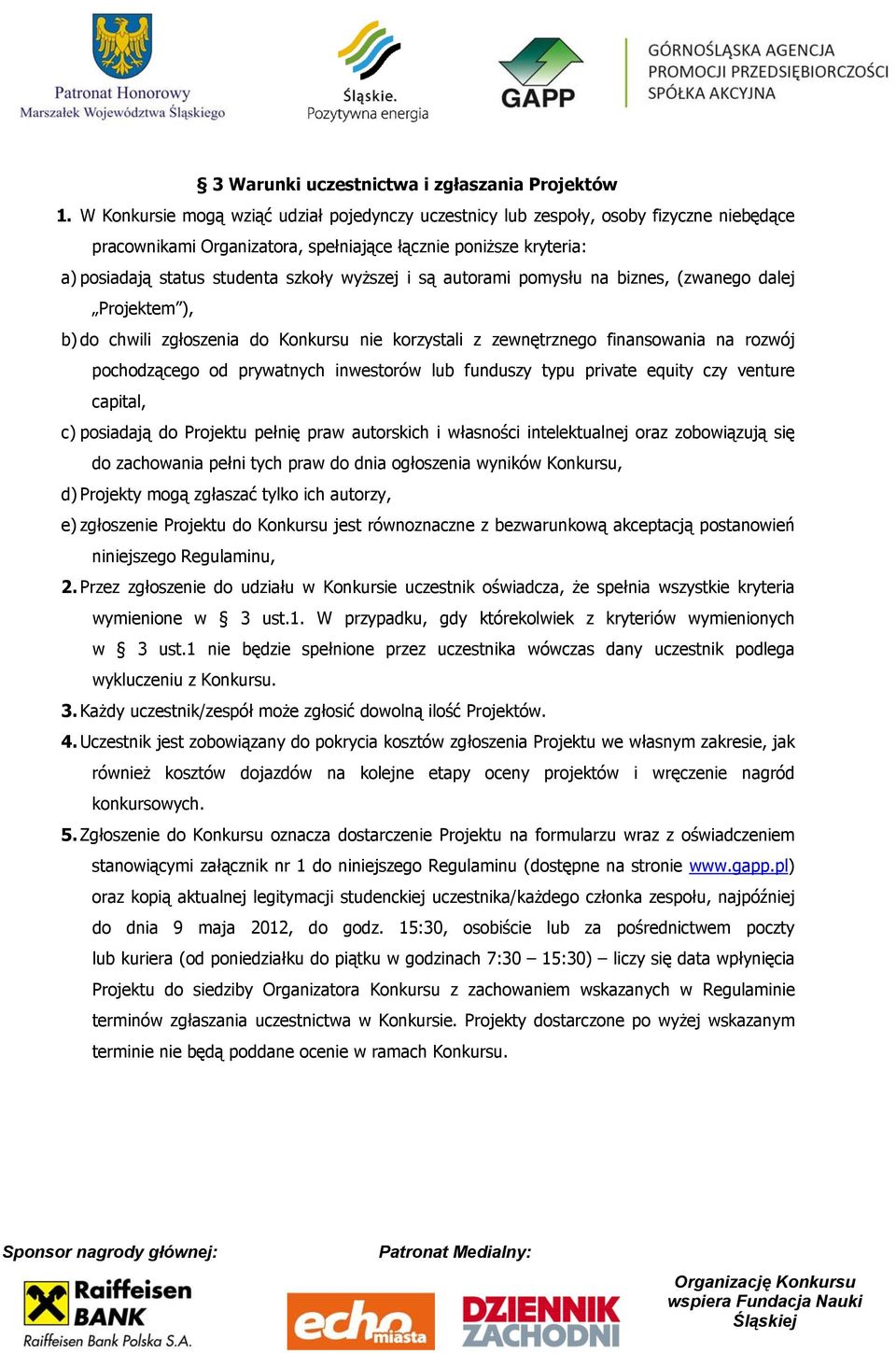 i są autorami pomysłu na biznes, (zwanego dalej Projektem ), b) do chwili zgłoszenia do Konkursu nie korzystali z zewnętrznego finansowania na rozwój pochodzącego od prywatnych inwestorów lub