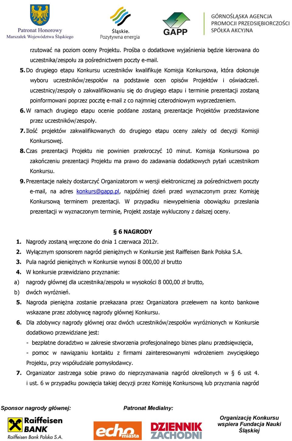 uczestnicy/zespoły o zakwalifikowaniu się do drugiego etapu i terminie prezentacji zostaną poinformowani poprzez pocztę e-mail z co najmniej czterodniowym wyprzedzeniem. 6.