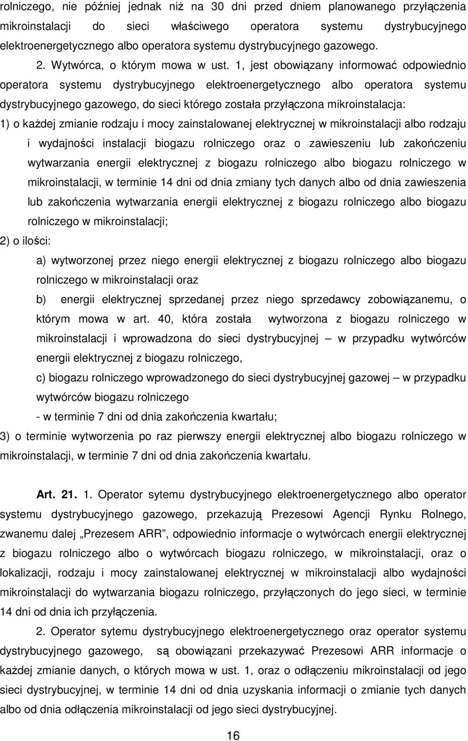 1, jest obowiązany informować odpowiednio operatora systemu dystrybucyjnego elektroenergetycznego albo operatora systemu dystrybucyjnego gazowego, do sieci którego została przyłączona