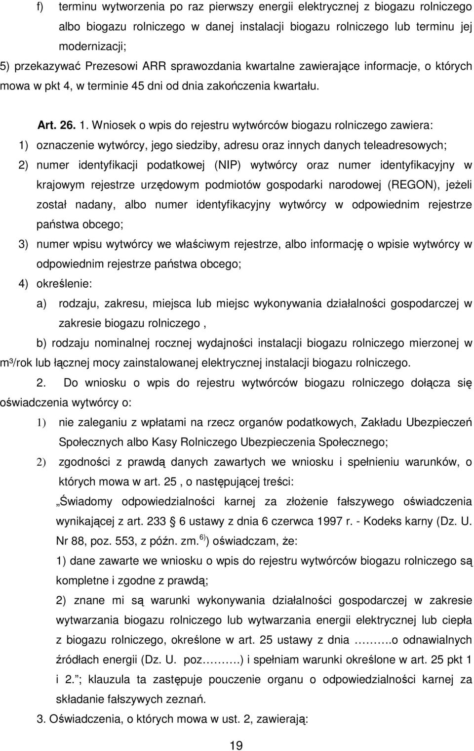 Wniosek o wpis do rejestru wytwórców biogazu rolniczego zawiera: 1) oznaczenie wytwórcy, jego siedziby, adresu oraz innych danych teleadresowych; 2) numer identyfikacji podatkowej (NIP) wytwórcy oraz