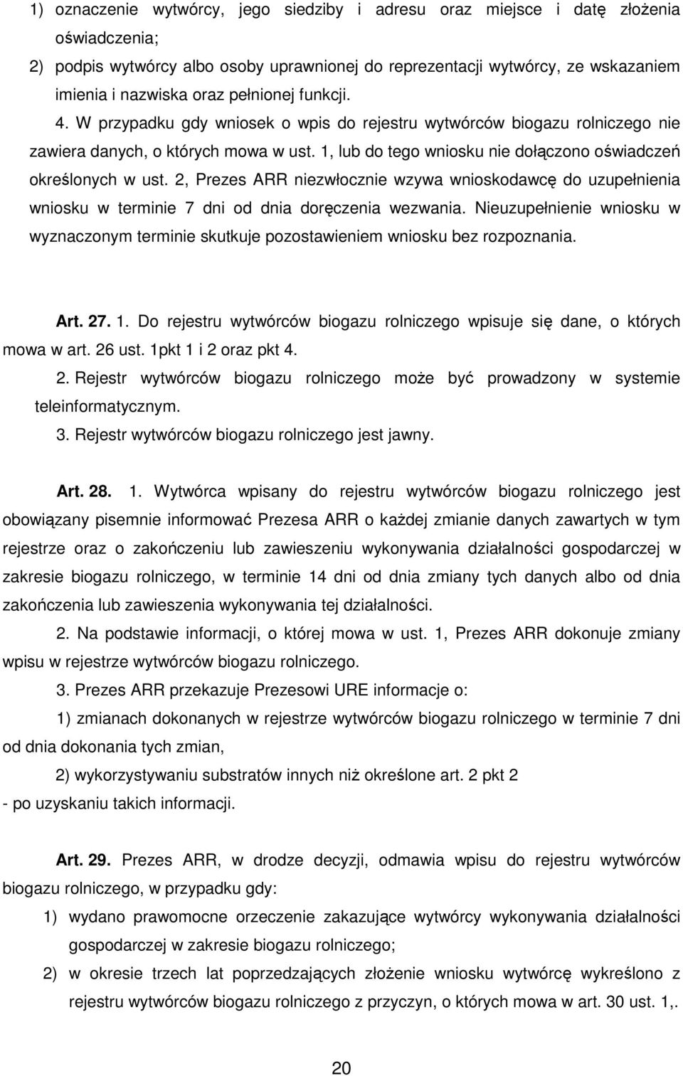 1, lub do tego wniosku nie dołączono oświadczeń określonych w ust. 2, Prezes ARR niezwłocznie wzywa wnioskodawcę do uzupełnienia wniosku w terminie 7 dni od dnia doręczenia wezwania.