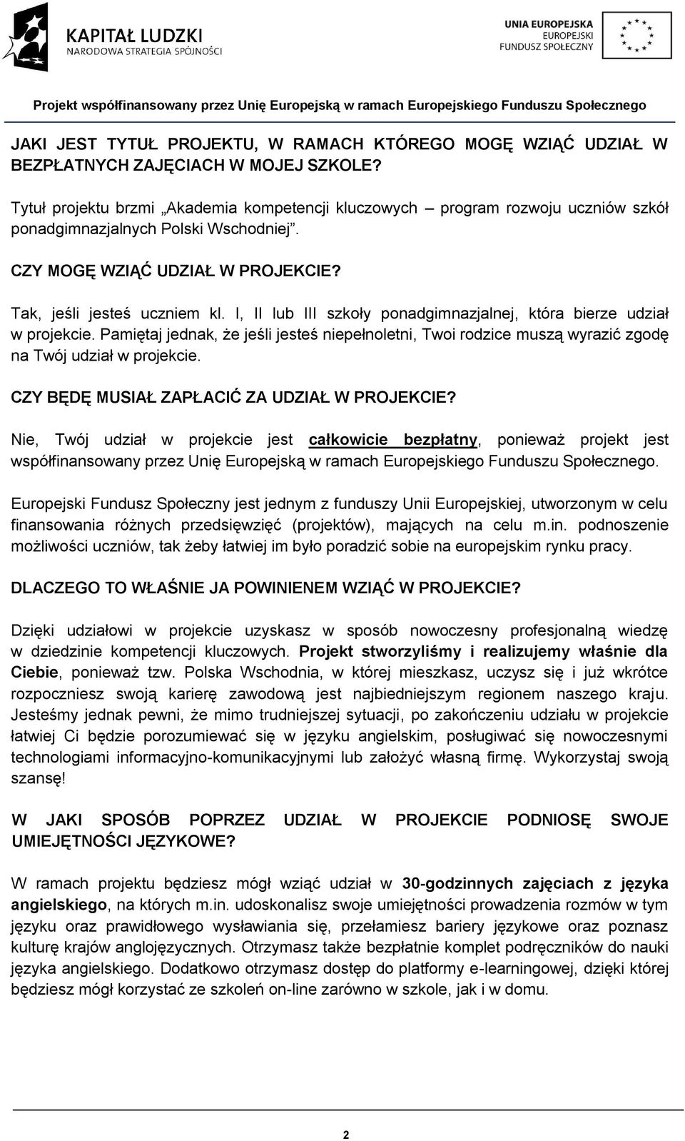 I, II lub III szkoły ponadgimnazjalnej, która bierze udział w projekcie. Pamiętaj jednak, że jeśli jesteś niepełnoletni, Twoi rodzice muszą wyrazić zgodę na Twój udział w projekcie.