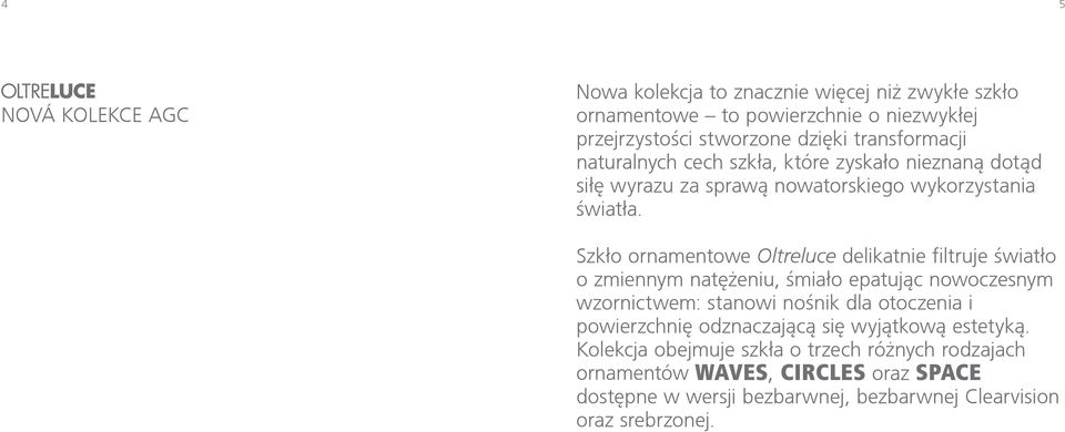 Szkło ornamentowe Oltreluce delikatnie filtruje światło o zmiennym natężeniu, śmiało epatując nowoczesnym wzornictwem: stanowi nośnik dla otoczenia i