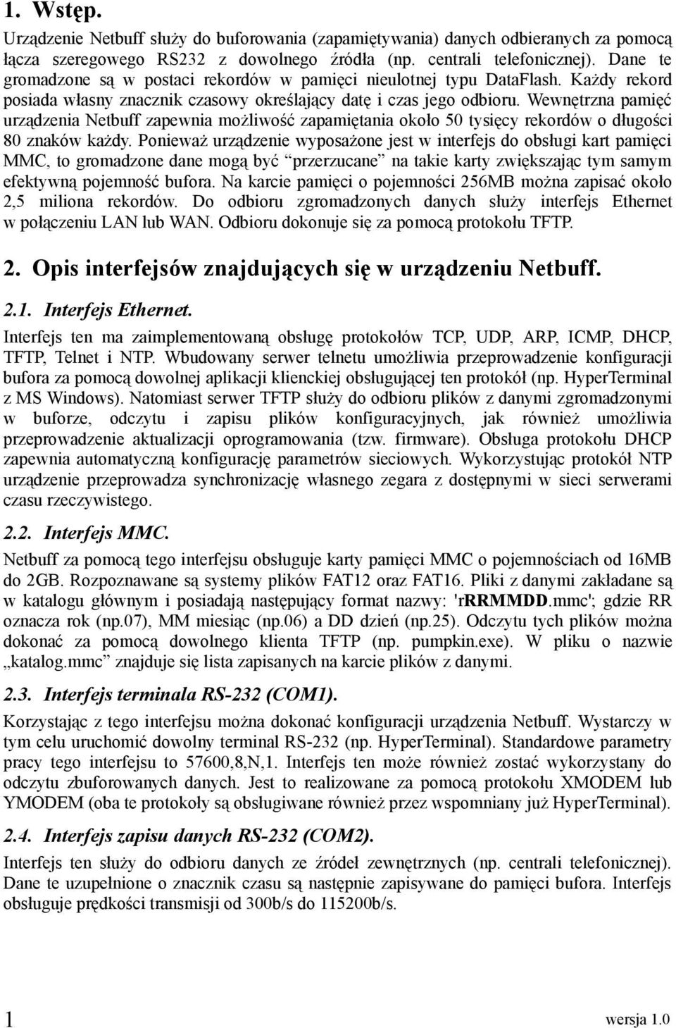 Wewnętrzna pamięć urządzenia Netbuff zapewnia możliwość zapamiętania około 50 tysięcy rekordów o długości 80 znaków każdy.