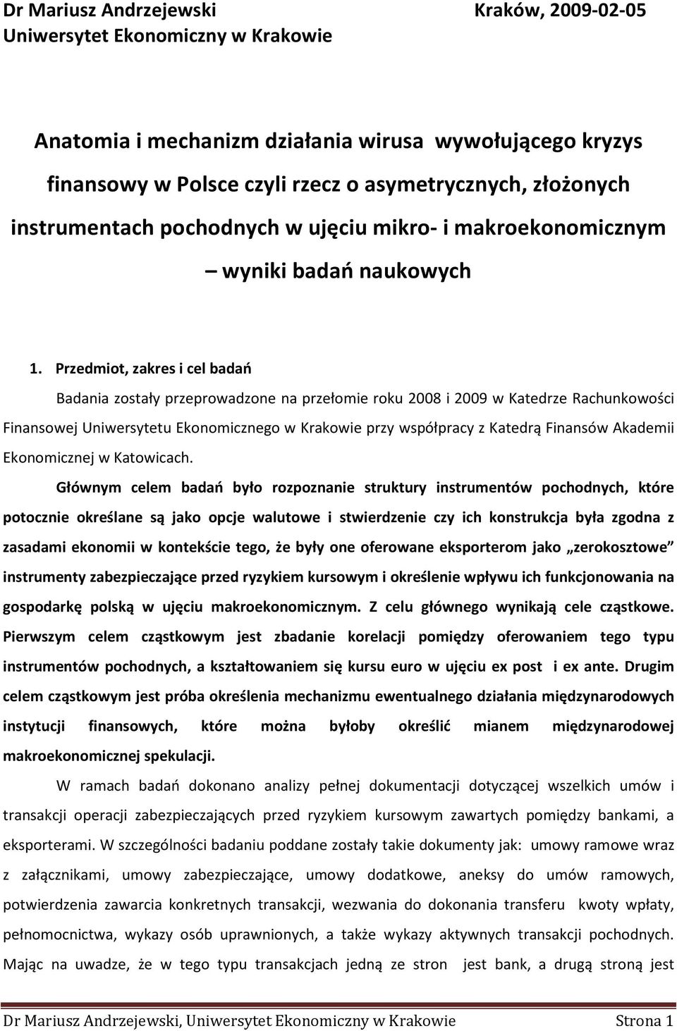 Przedmiot, zakres i cel badań Badania zostały przeprowadzone na przełomie roku 2008 i 2009 w Katedrze Rachunkowości Finansowej Uniwersytetu Ekonomicznego w Krakowie przy współpracy z Katedrą Finansów