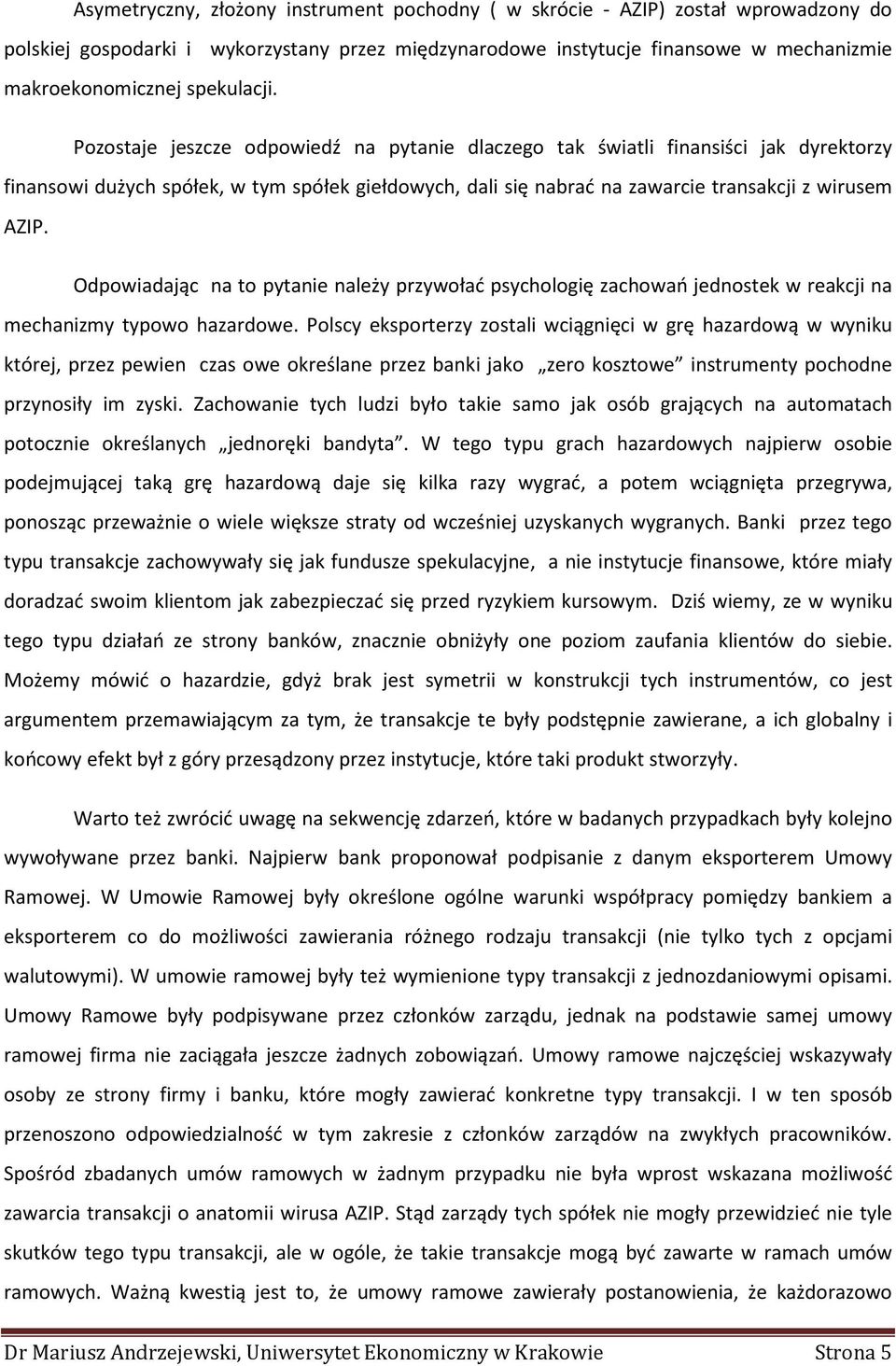Pozostaje jeszcze odpowiedź na pytanie dlaczego tak światli finansiści jak dyrektorzy finansowi dużych spółek, w tym spółek giełdowych, dali się nabrać na zawarcie transakcji z wirusem AZIP.
