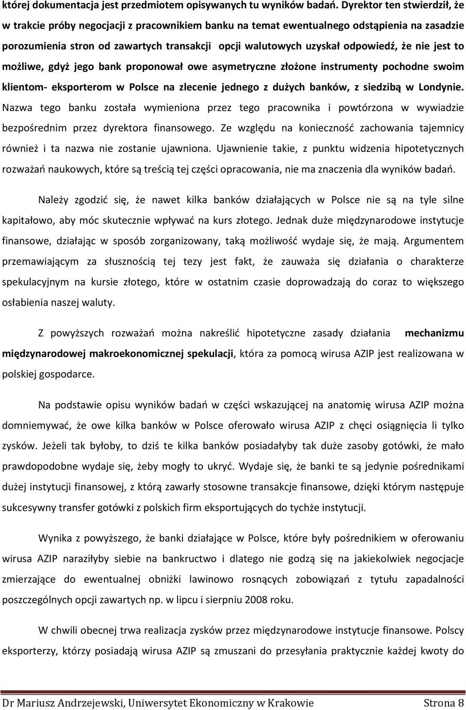 odpowiedź, że nie jest to możliwe, gdyż jego bank proponował owe asymetryczne złożone instrumenty pochodne swoim klientom- eksporterom w Polsce na zlecenie jednego z dużych banków, z siedzibą w