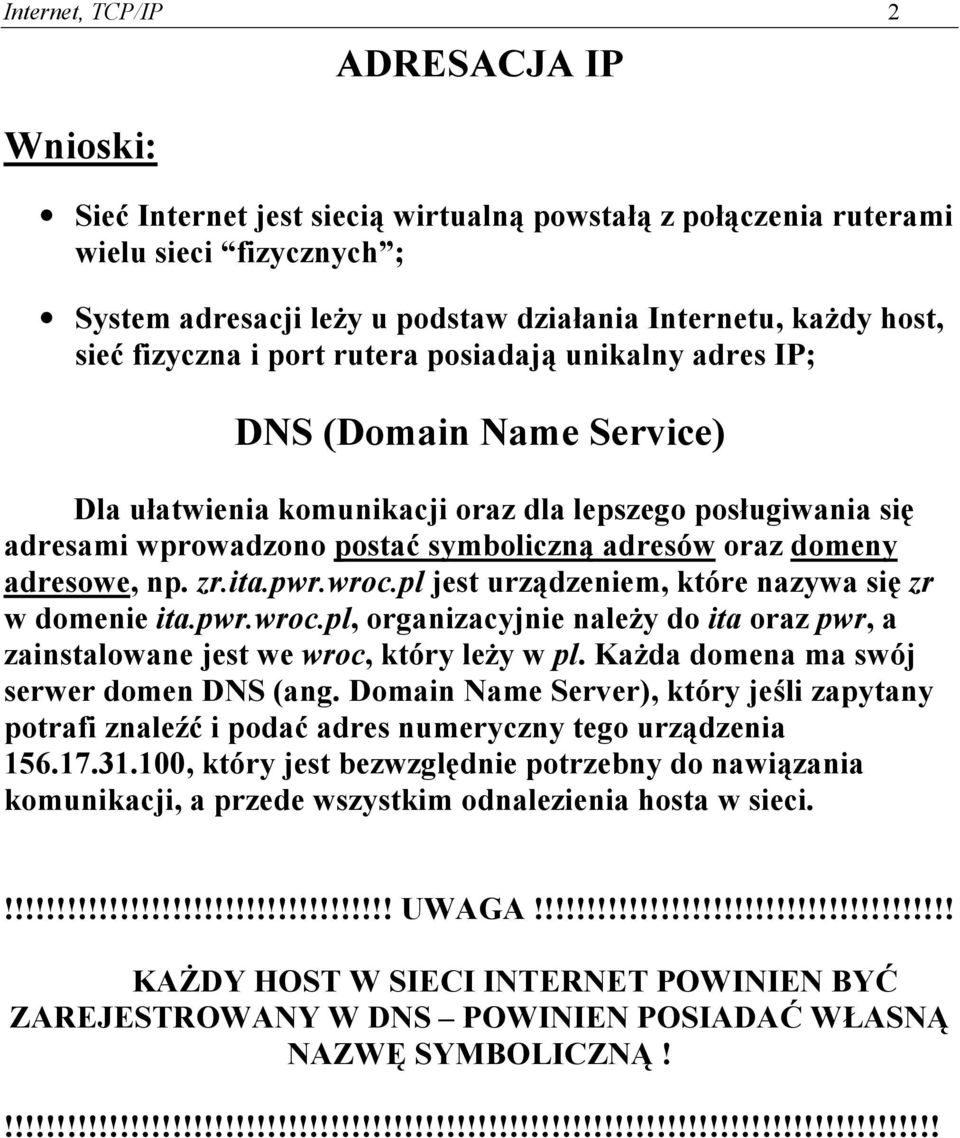 adresowe, np. zr.ita.pwr.wroc.pl jest urządzeniem, które nazywa się zr w domenie ita.pwr.wroc.pl, organizacyjnie należy do ita oraz pwr, a zainstalowane jest we wroc, który leży w pl.