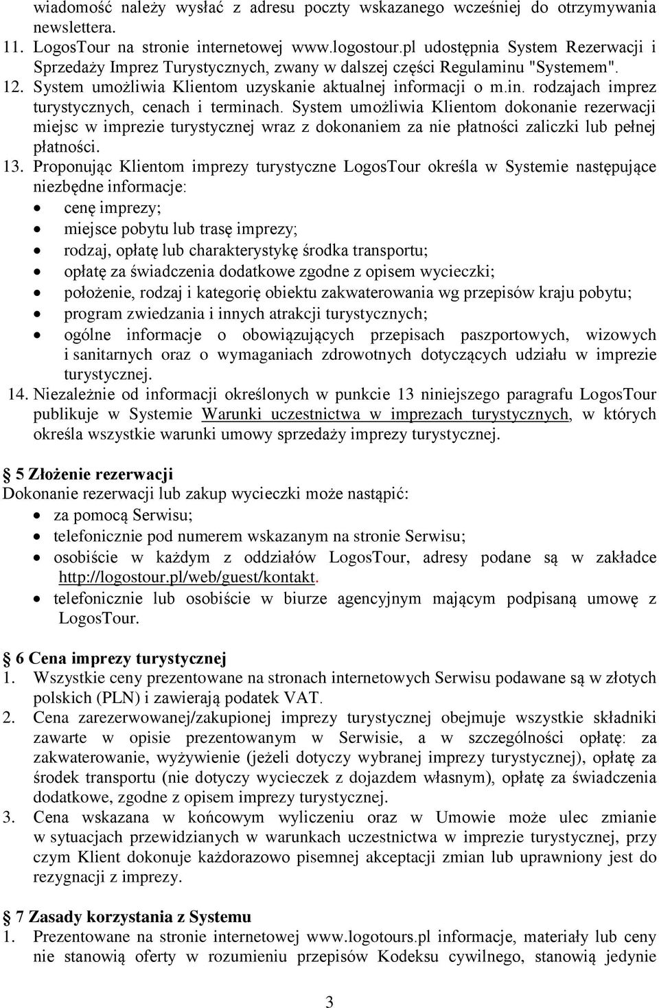 System umożliwia Klientom dokonanie rezerwacji miejsc w imprezie turystycznej wraz z dokonaniem za nie płatności zaliczki lub pełnej płatności. 13.