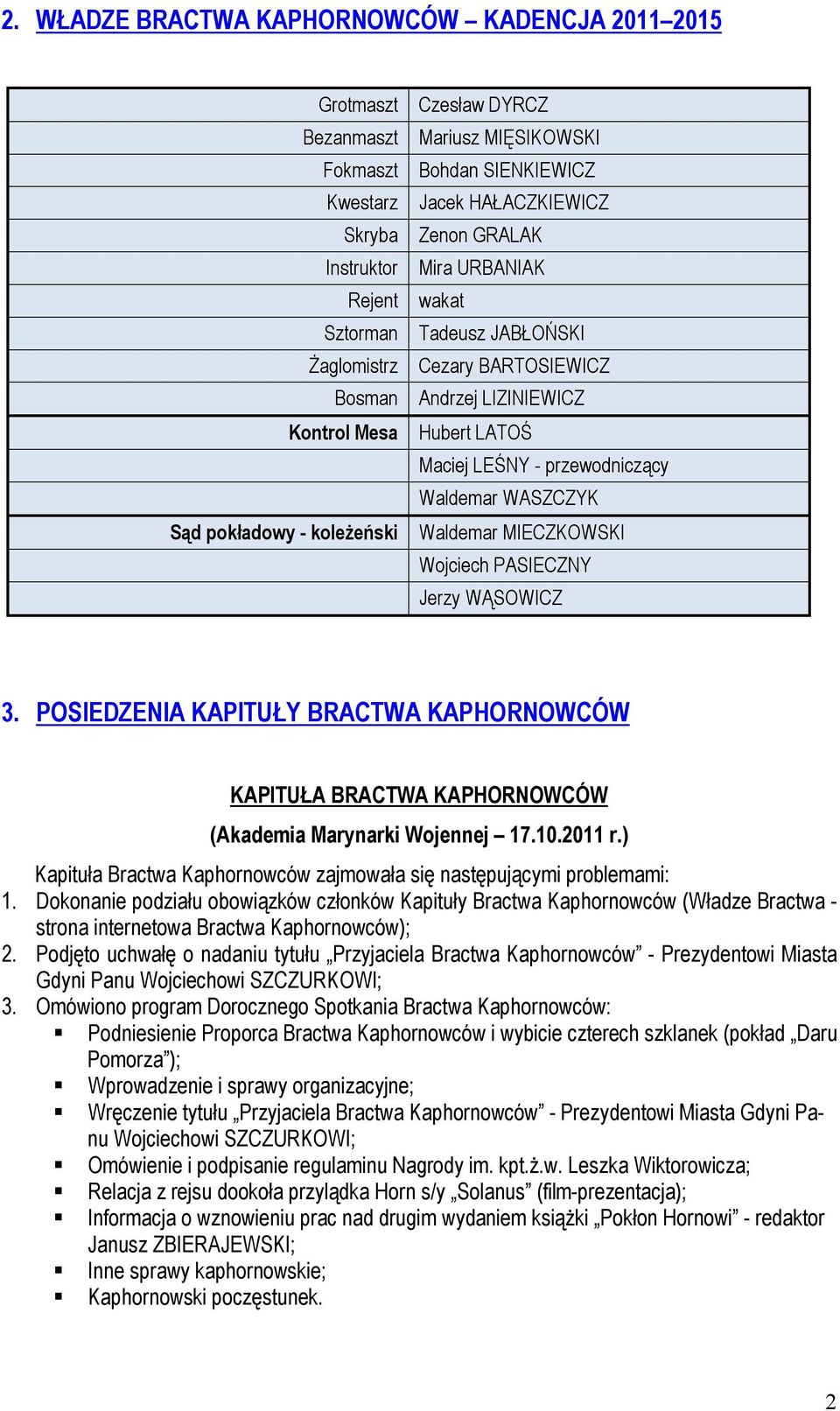 Waldemar WASZCZYK Waldemar MIECZKOWSKI Wojciech PASIECZNY Jerzy WĄSOWICZ 3. POSIEDZENIA KAPITUŁY BRACTWA KAPHORNOWCÓW (Akademia Marynarki Wojennej 17.10.2011 r.) 1.