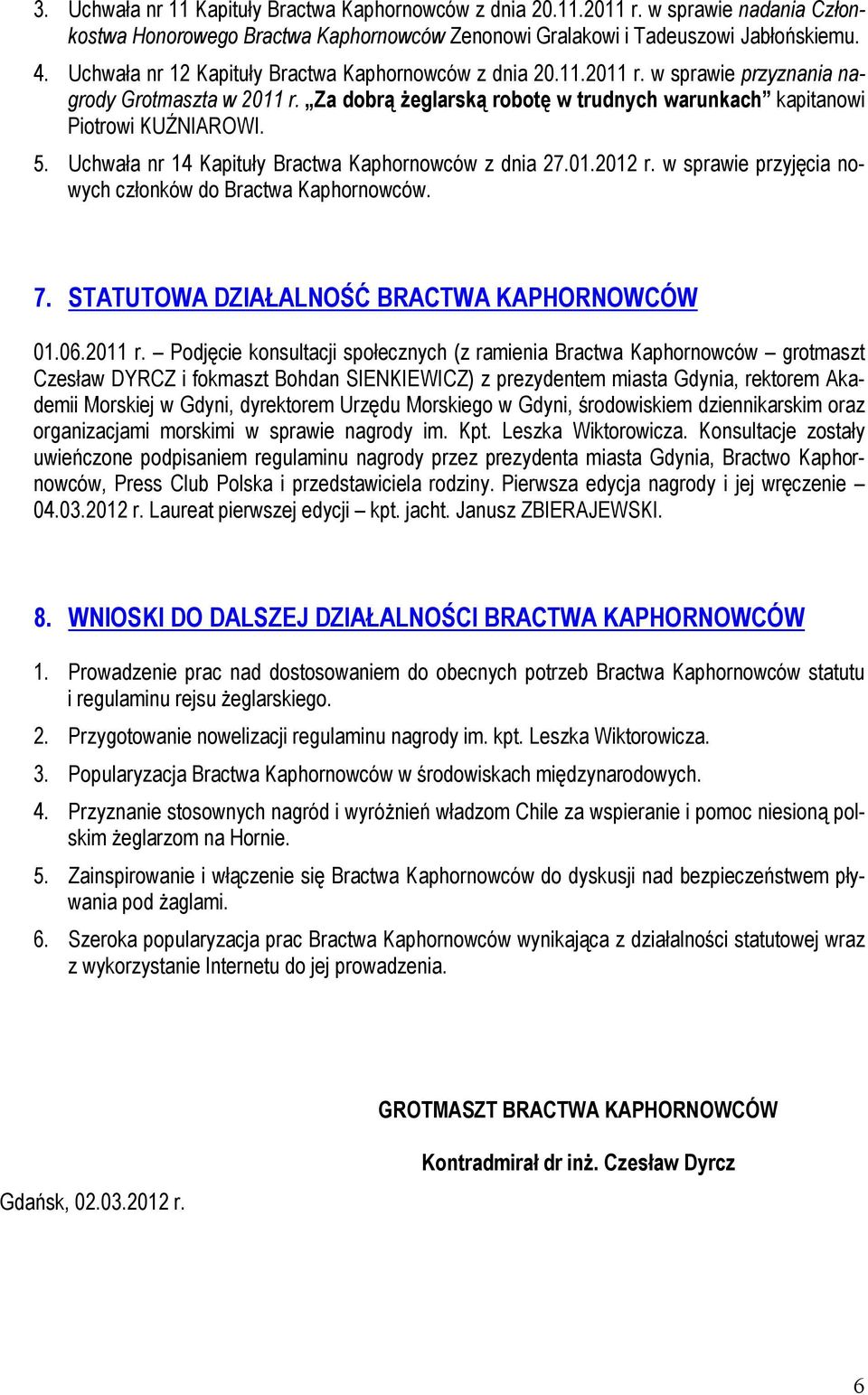 Uchwała nr 14 Kapituły Bractwa Kaphornowców z dnia 27.01.2012 r. w sprawie przyjęcia nowych członków do Bractwa Kaphornowców. 7. STATUTOWA DZIAŁALNOŚĆ BRACTWA KAPHORNOWCÓW 01.06.2011 r.