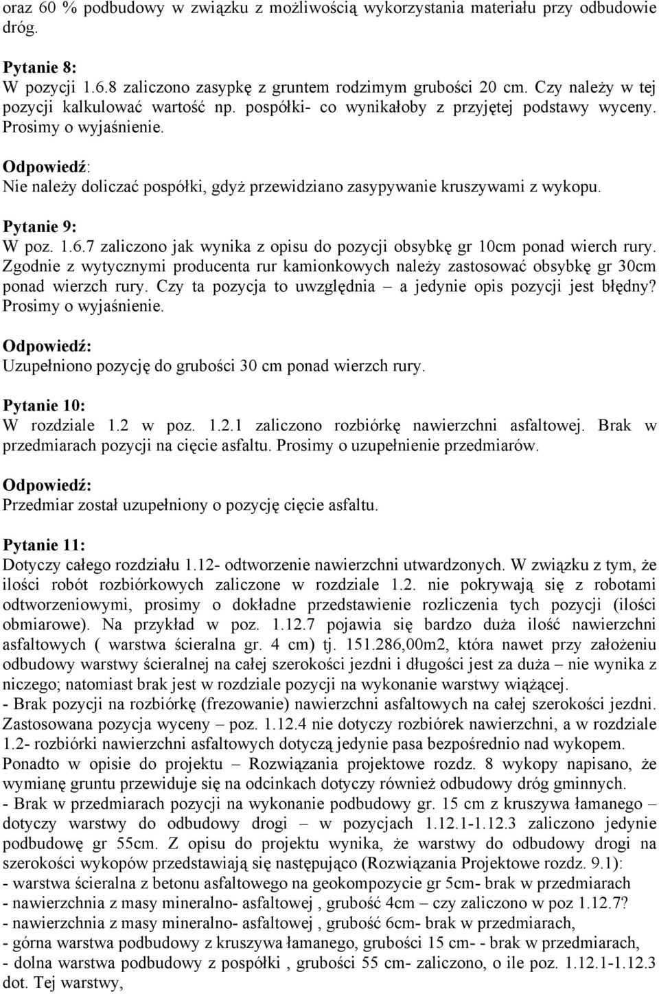 Nie należy doliczać pospółki, gdyż przewidziano zasypywanie kruszywami z wykopu. Pytanie 9: W poz. 1.6.7 zaliczono jak wynika z opisu do pozycji obsybkę gr 10cm ponad wierch rury.