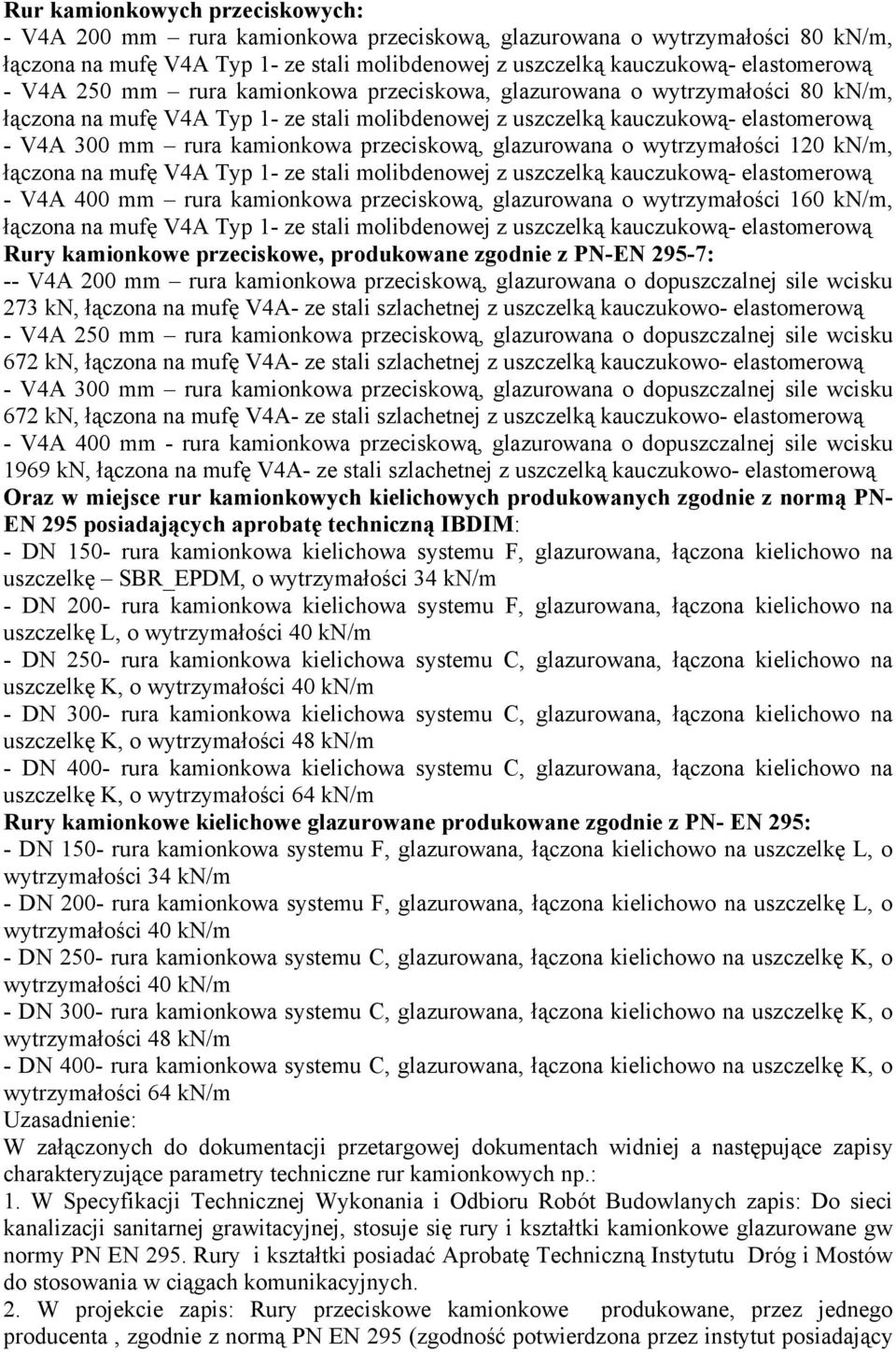z PN-EN 295-7: -- V4A 200 mm rura kamionkowa przeciskową, glazurowana o dopuszczalnej sile wcisku 273 kn, łączona na mufę V4A- ze stali szlachetnej z uszczelką kauczukowo- elastomerową - V4A 250 mm