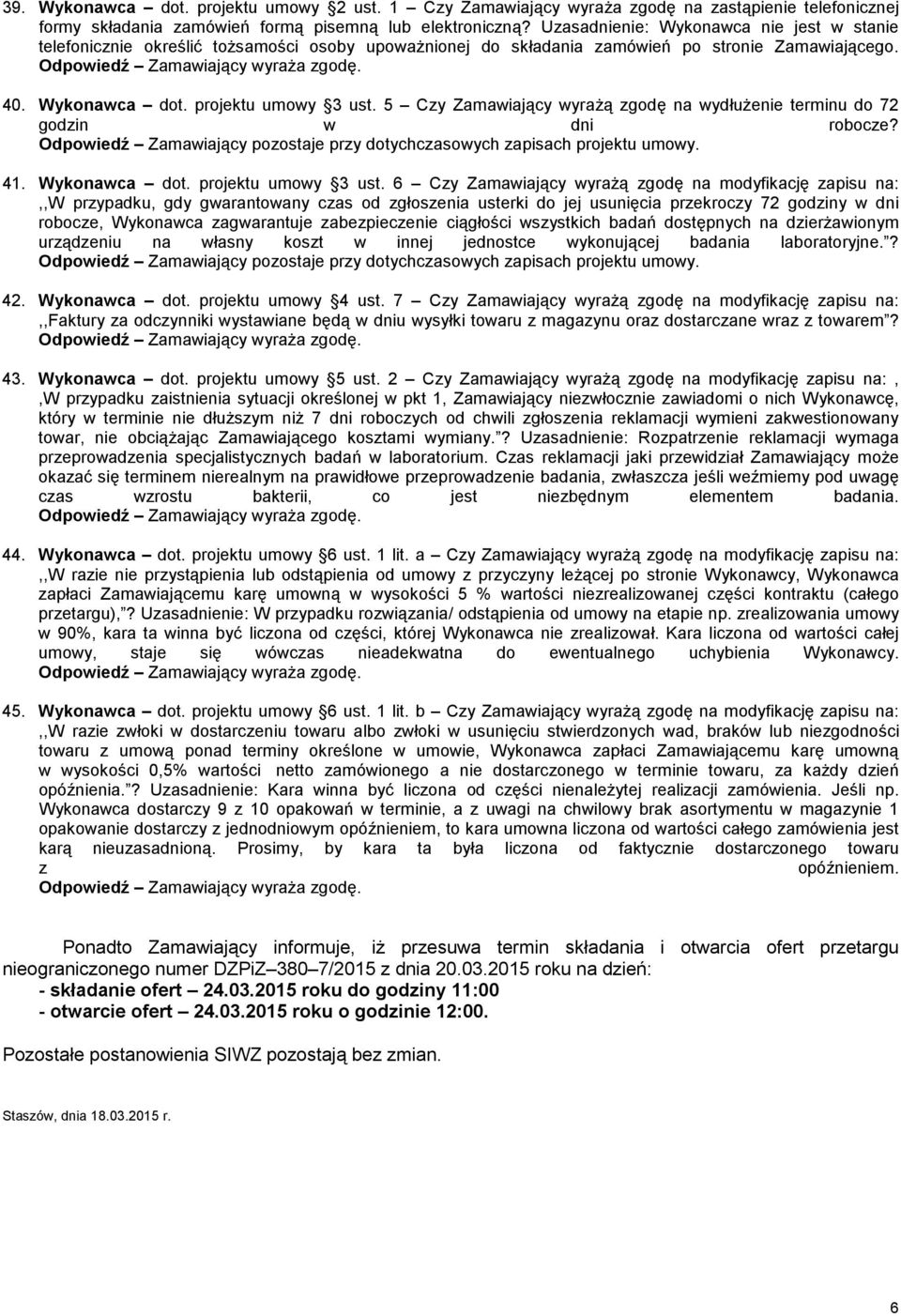 5 Czy Zamawiający wyraŝą zgodę na wydłuŝenie terminu do 72 godzin w dni robocze? Odpowiedź Zamawiający pozostaje przy dotychczasowych zapisach projektu umowy. 41. Wykonawca dot. projektu umowy 3 ust.