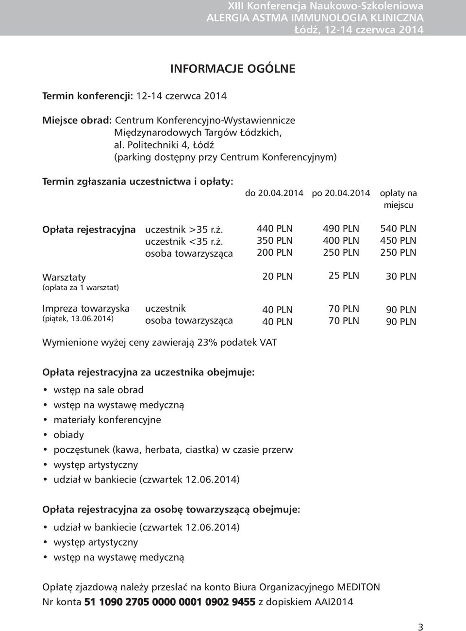 uczestnik <35 r.ż. osoba towarzysząca 440 PLN 350 PLN 200 PLN 490 PLN 400 PLN 250 PLN 540 PLN 450 PLN 250 PLN Warsztaty (opłata za 1 warsztat) 20 PLN 25 PLN 30 PLN Impreza towarzyska (piątek, 13.06.