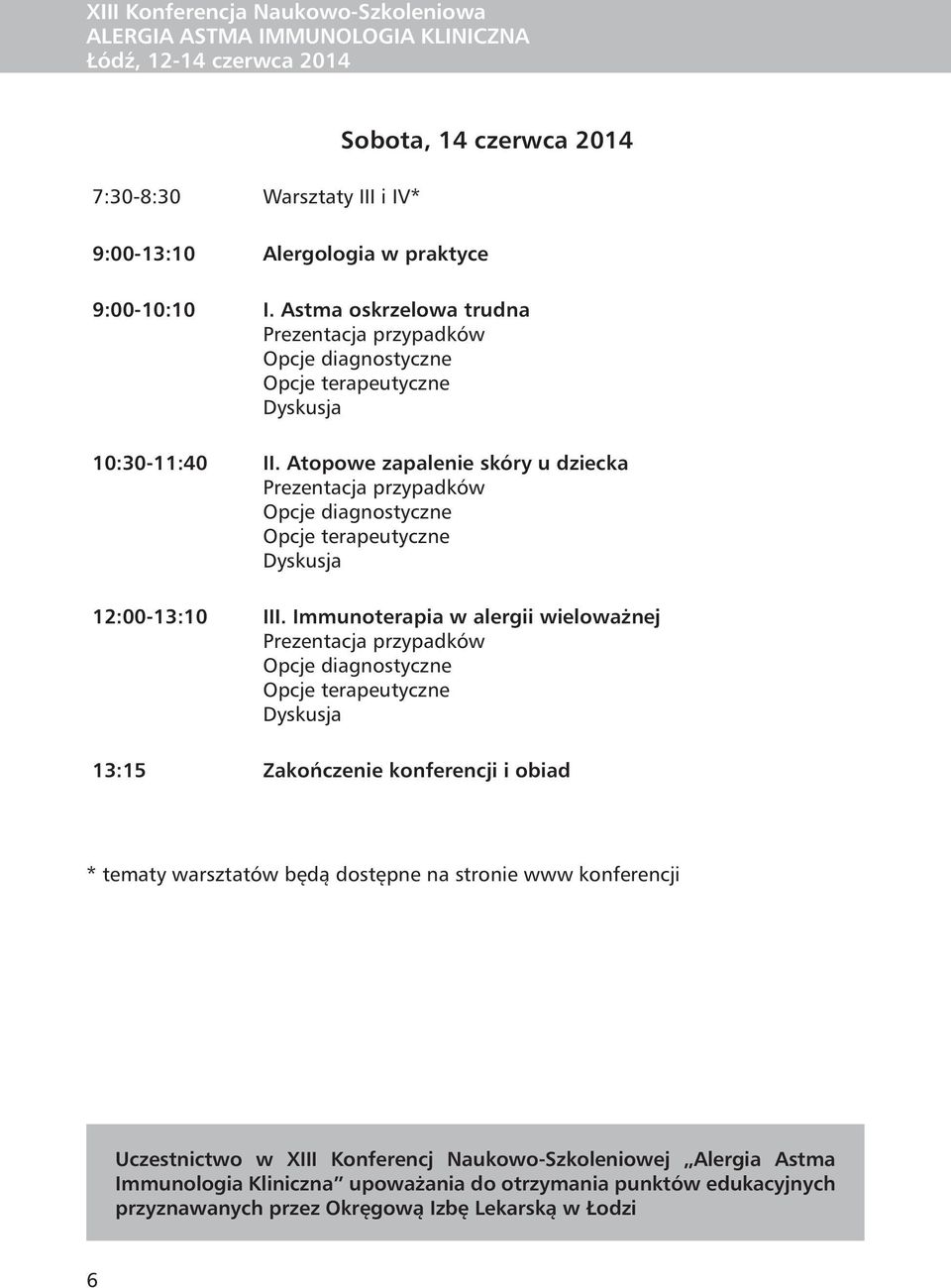 Atopowe zapalenie skóry u dziecka Prezentacja przypadków Opcje diagnostyczne Opcje terapeutyczne Dyskusja 12:00-13:10 III.