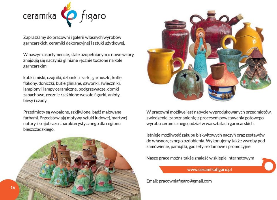 doniczki, butle gliniane, dzwonki, świeczniki, lampiony i lampy ceramiczne, podgrzewacze, domki zapachowe, ręcznie rzeźbione wesołe figurki, anioły, biesy i czady.