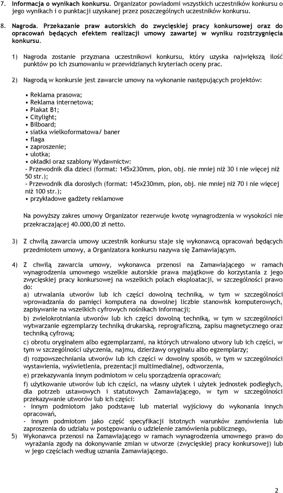 1) Nagroda zostanie przyznana uczestnikowi konkursu, który uzyska największą ilość punktów po ich zsumowaniu w przewidzianych kryteriach oceny prac.