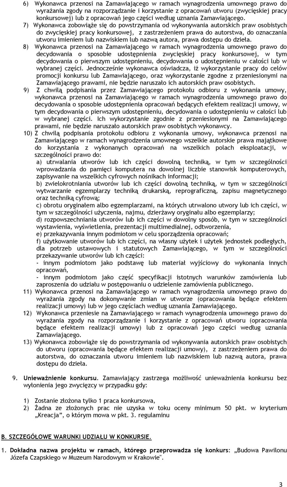 7) Wykonawca zobowiąże się do powstrzymania od wykonywania autorskich praw osobistych do zwycięskiej pracy konkursowej, z zastrzeżeniem prawa do autorstwa, do oznaczania utworu imieniem lub