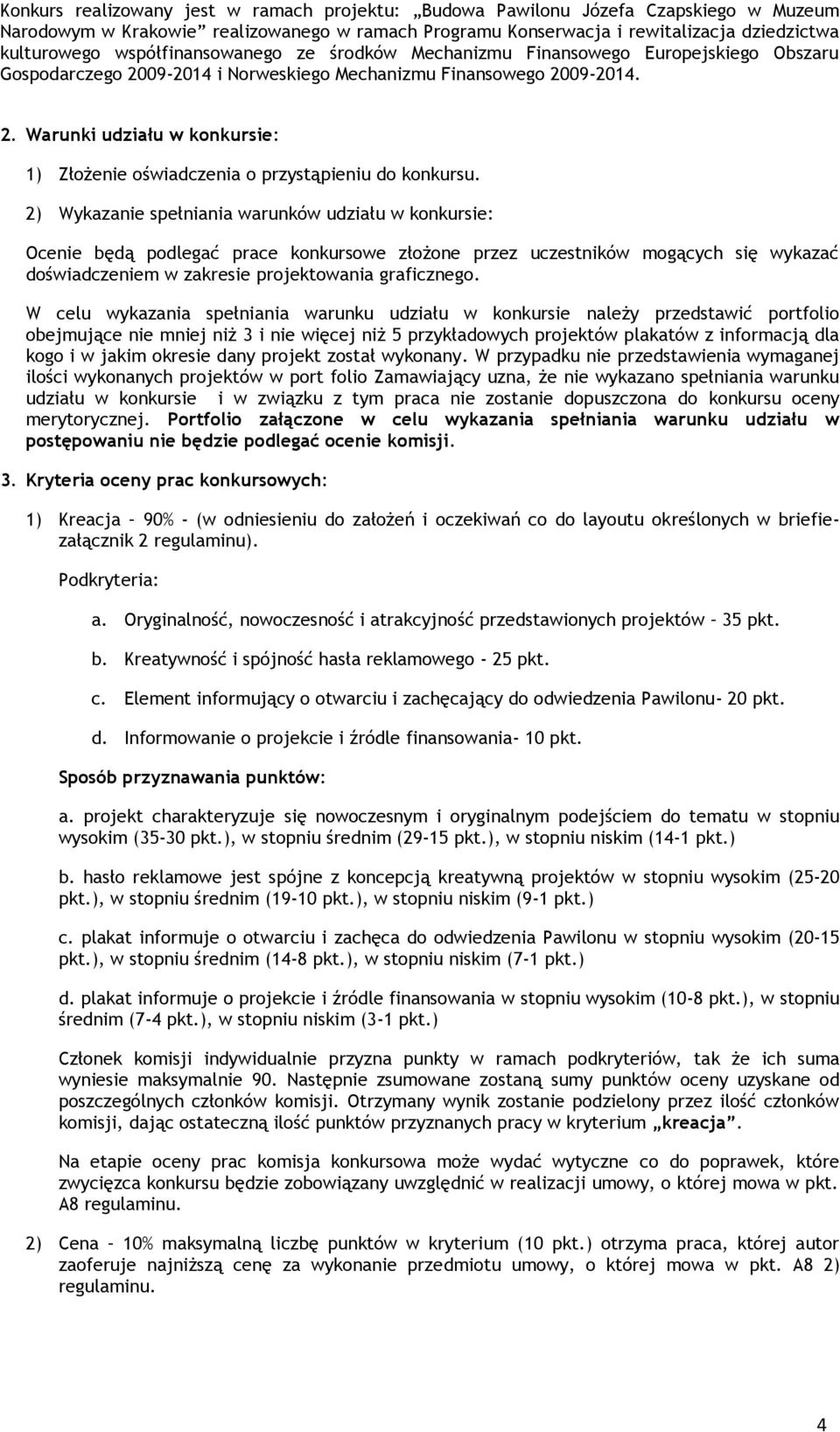 2) Wykazanie spełniania warunków udziału w konkursie: Ocenie będą podlegać prace konkursowe złożone przez uczestników mogących się wykazać doświadczeniem w zakresie projektowania graficznego.
