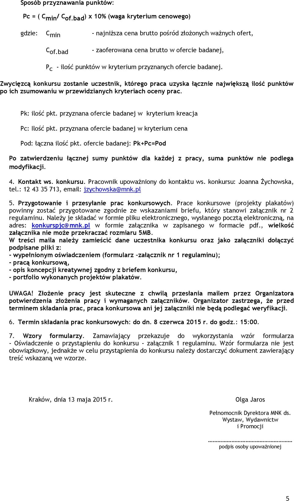 Zwycięzcą konkursu zostanie uczestnik, którego praca uzyska łącznie największą ilość punktów po ich zsumowaniu w przewidzianych kryteriach oceny prac. Pk: ilość pkt.