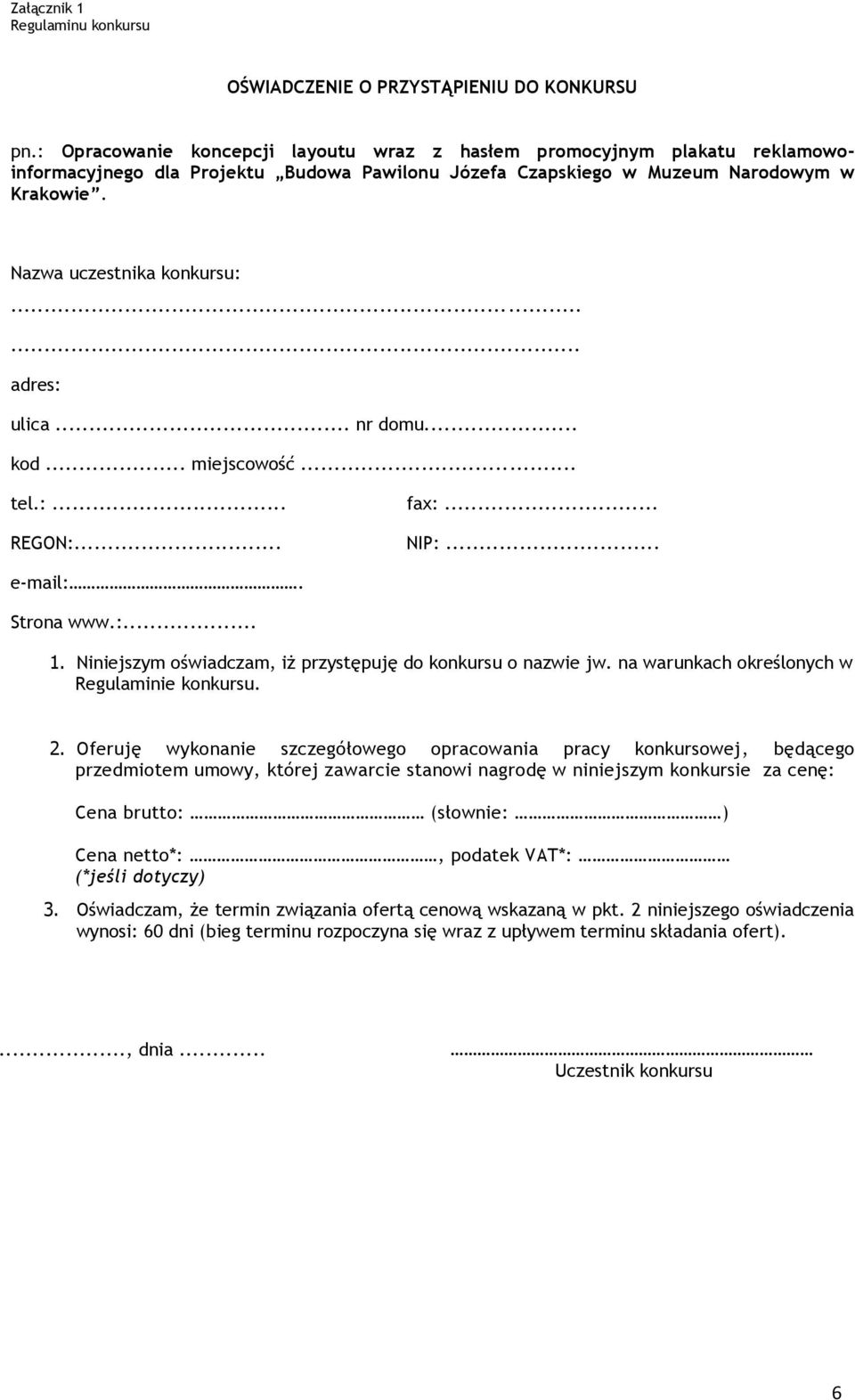 ..... adres: ulica... nr domu... kod... miejscowość... tel.:... fax:... REGON:... NIP:... e-mail:. Strona www.:... 1. Niniejszym oświadczam, iż przystępuję do konkursu o nazwie jw.