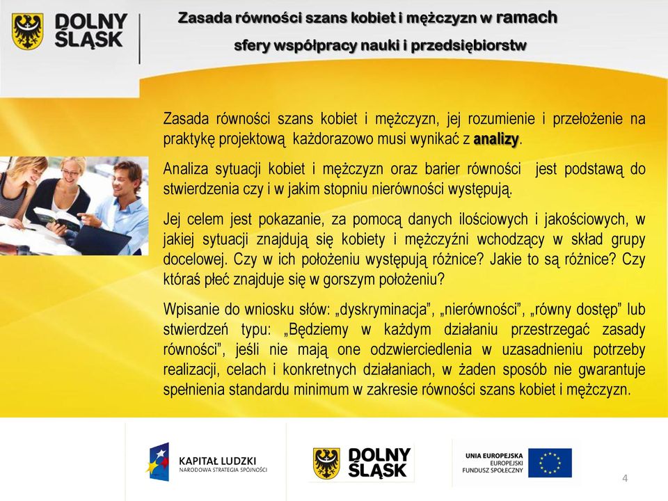 jest podstawą do Jej celem jest pokazanie, za pomocą danych ilościowych i jakościowych, w jakiej sytuacji znajdują się kobiety i mężczyźni wchodzący w skład grupy docelowej.