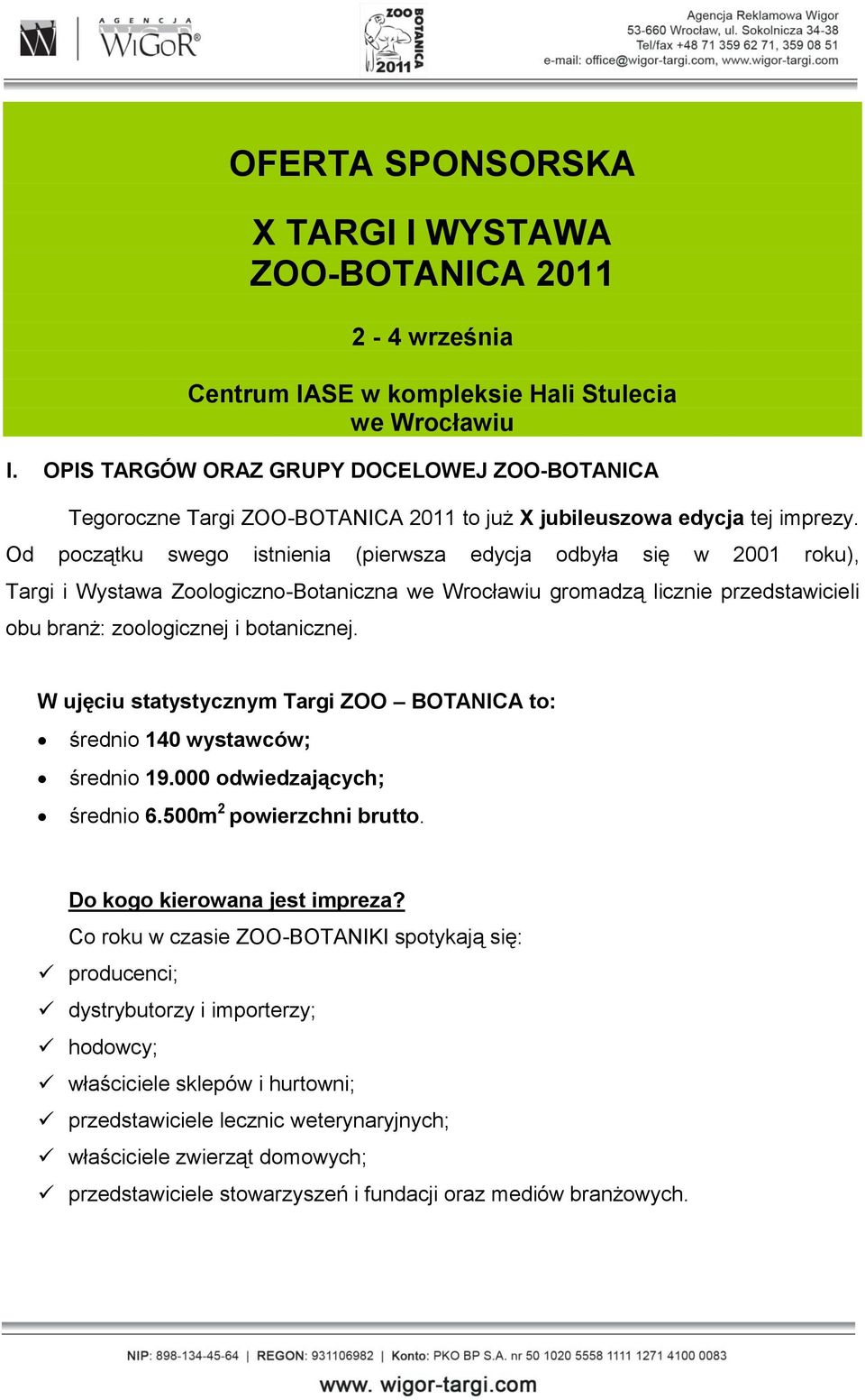 Od początku swego istnienia (pierwsza edycja odbyła się w 2001 roku), Targi i Wystawa Zoologiczno-Botaniczna we Wrocławiu gromadzą licznie przedstawicieli obu branż: zoologicznej i botanicznej.