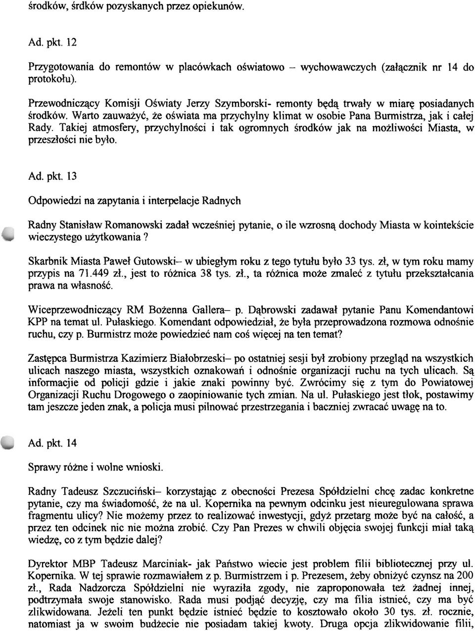 Takiej atmosfery, przychylnosci i tak ogromnych srodkow jak na mozliwosci Miasta, w przeszlosci nie bylo. Ad. pkt.