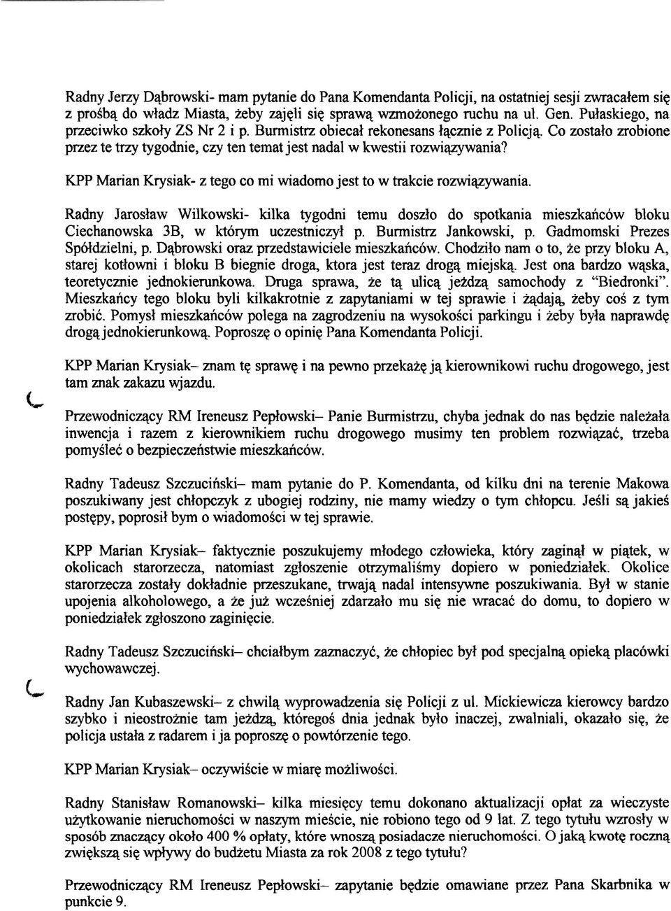 KPP Marian Krysiak z tego co mi wiadomo jest to w trakcie rozwiwania. Radny Jaroslaw Wilkowslu kilka tygodni temu doszlo do spotkania mieszkaricow bloku Ciechanowska 3B, w ktorym uczestniczyl p.
