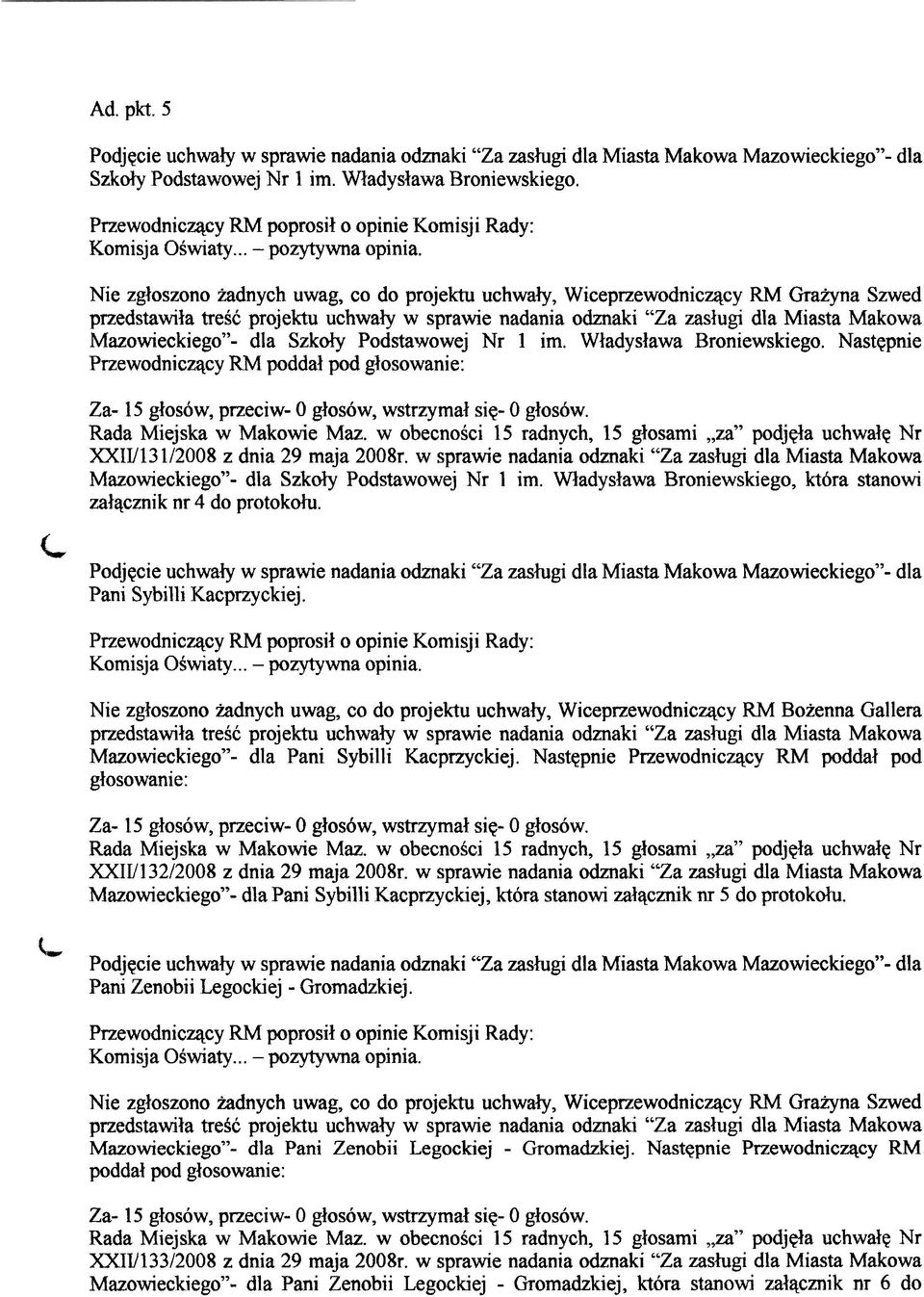 Nie zgloszono zadnych uwag, co do projektu uchwaly, Wiceprzewodnicqcy RM Graiyna Szwed przedstawila tresc projektu uchwaly w sprawie nadania odznaki "Za zaslugi dla Miasta Makowa Mazowieckiego" dla