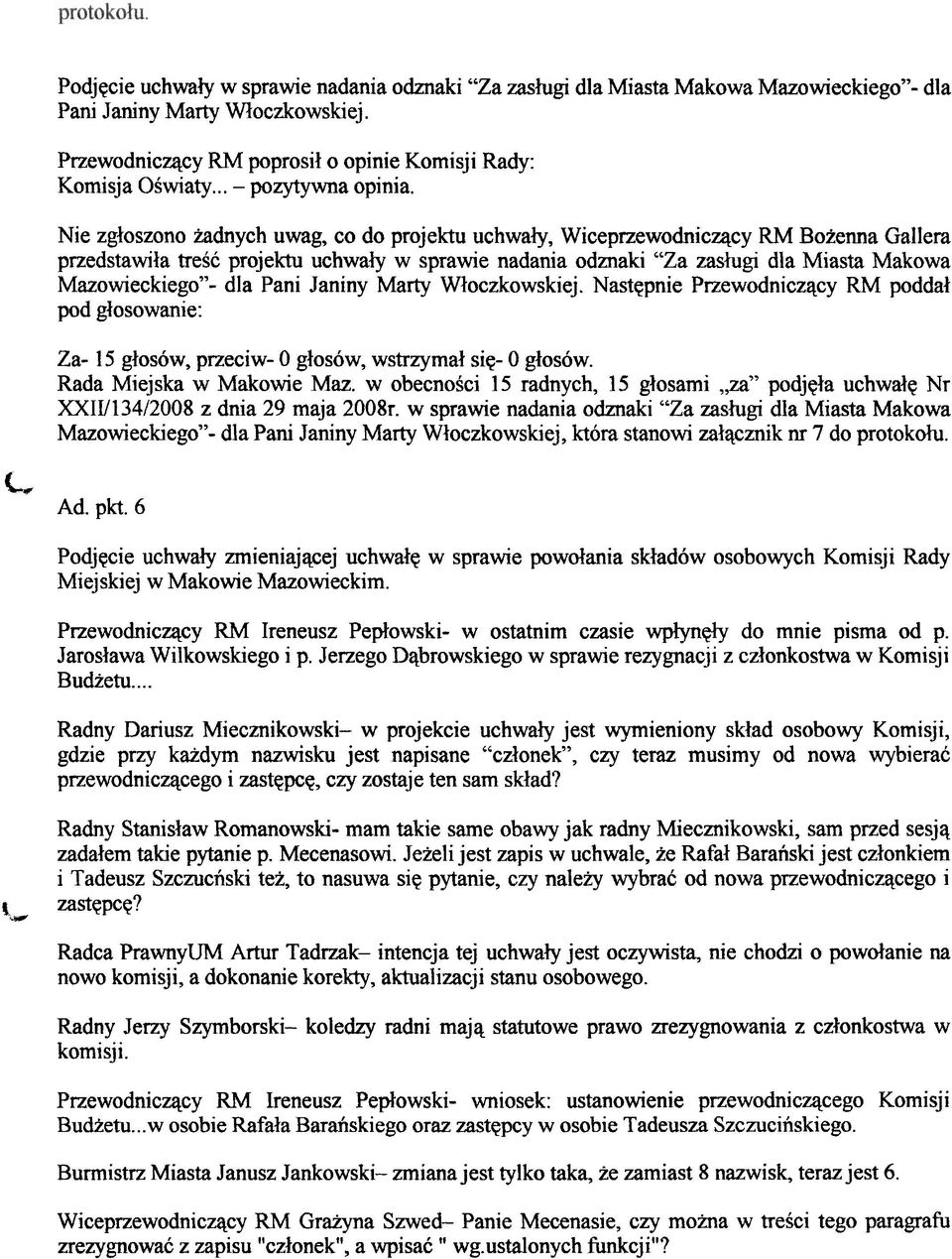 Nie zgloszono iadnych uwag, co do projektu uchwaly, Wiceprzewodnicqcy RM Bozenna Gallera przedstawila tresc projektu uchwa4y w sprawie nadania odnaki "Za zashgi dla Miasta Makowa Mazowieckiego" dla