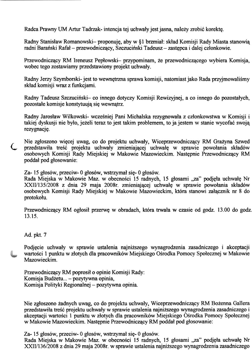 Przewodnicqcy RM Ireneusz Peptowski przypominam, ze przewodnicqcego wybiera Komisja, wobec tego zostawiamy przedstawiony projekt uchwaly.