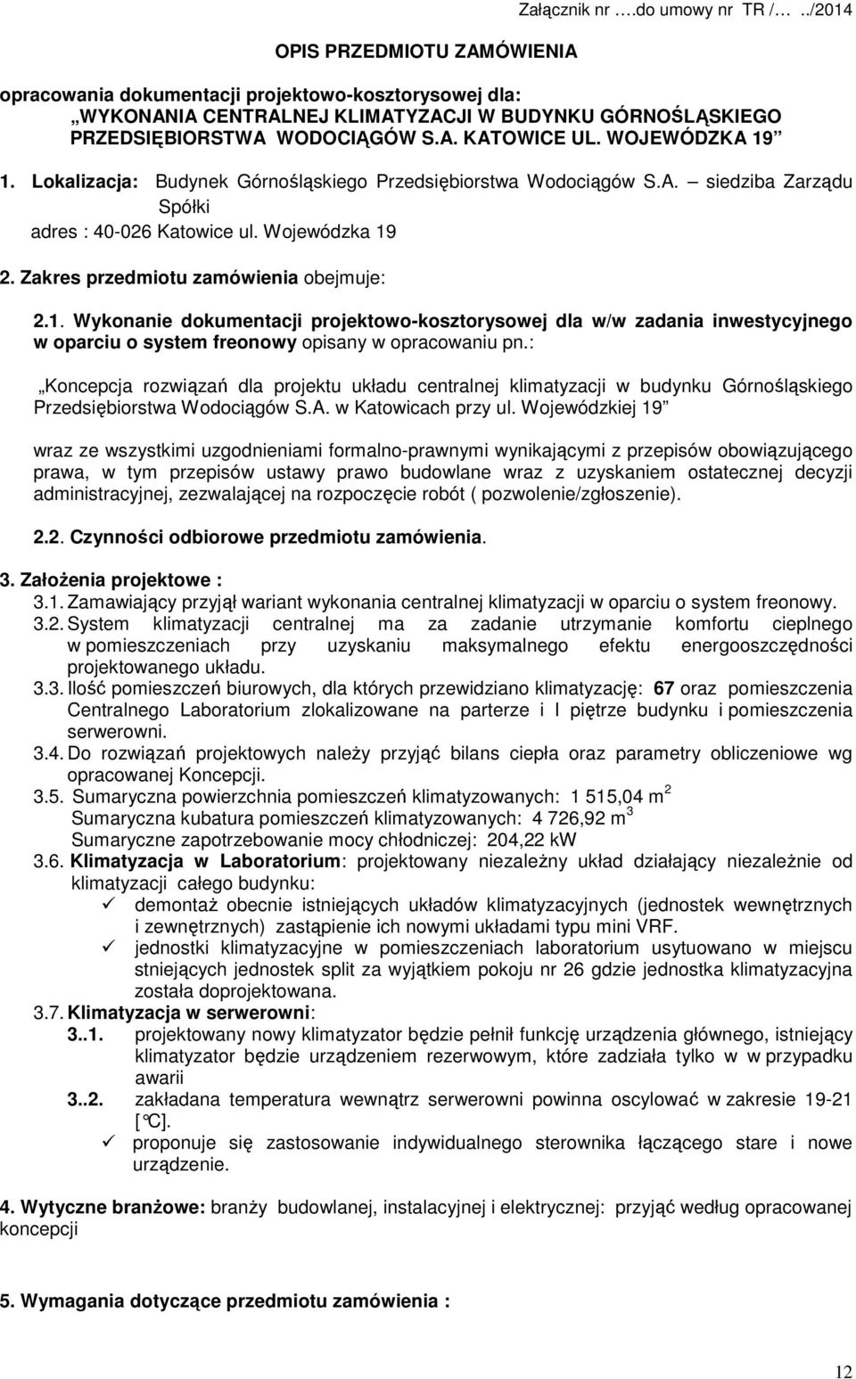 Lokalizacja: Budynek Górnośląskiego Przedsiębiorstwa Wodociągów S.A. siedziba Zarządu Spółki adres : 40-026 Katowice ul. Wojewódzka 19