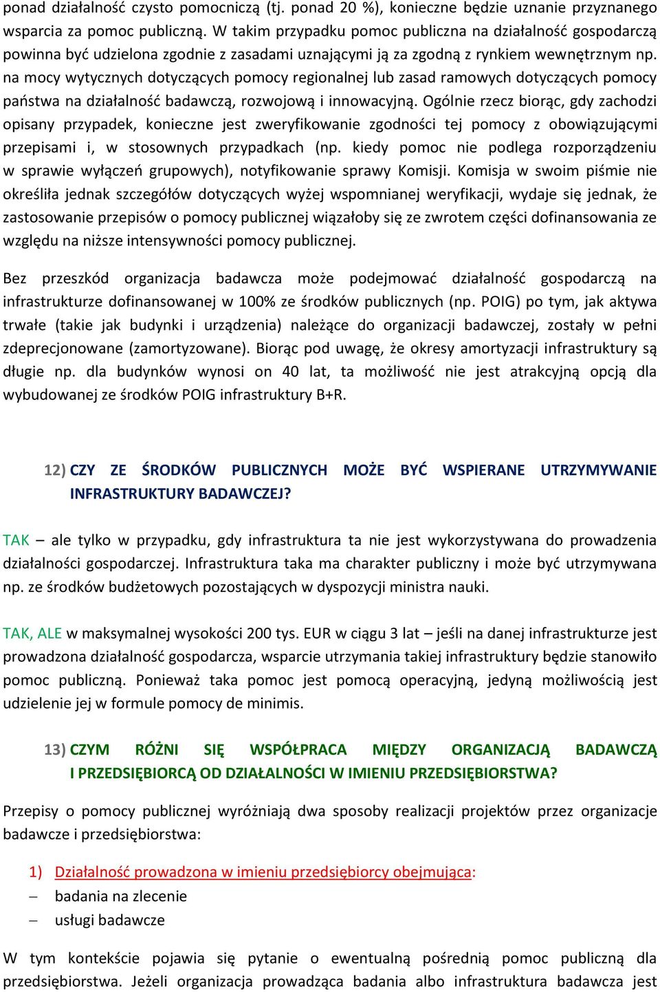 na mocy wytycznych dotyczących pomocy regionalnej lub zasad ramowych dotyczących pomocy państwa na działalność badawczą, rozwojową i innowacyjną.