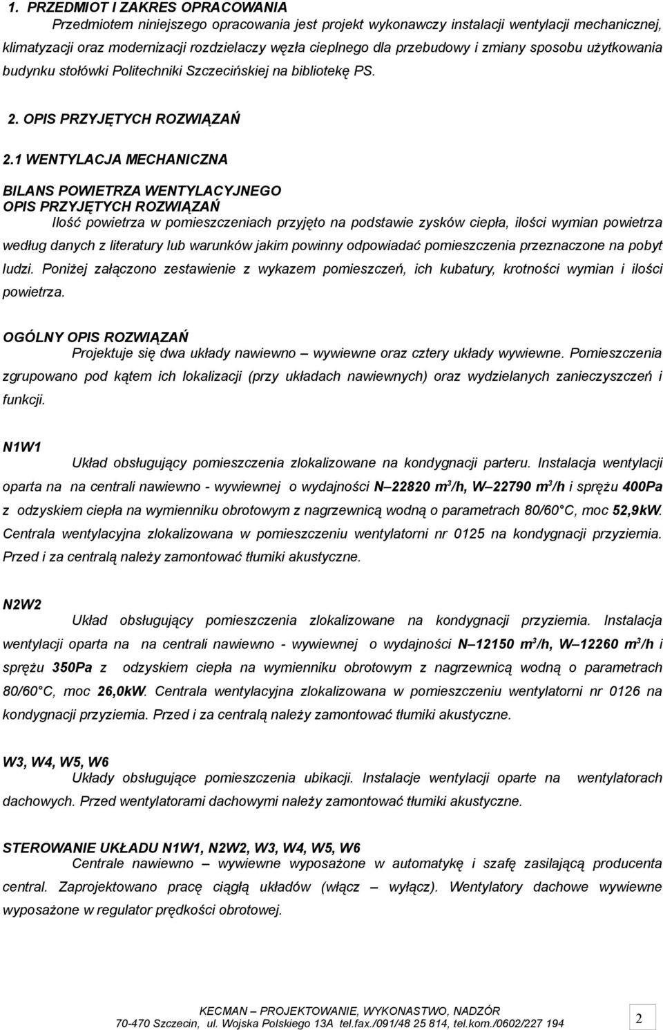 1 WENTYLACJA MECHANICZNA BILANS POWIETRZA WENTYLACYJNEGO OPIS PRZYJĘTYCH ROZWIĄZAŃ Ilość powietrza w pomieszczeniach przyjęto na podstawie zysków ciepła, ilości wymian powietrza według danych z